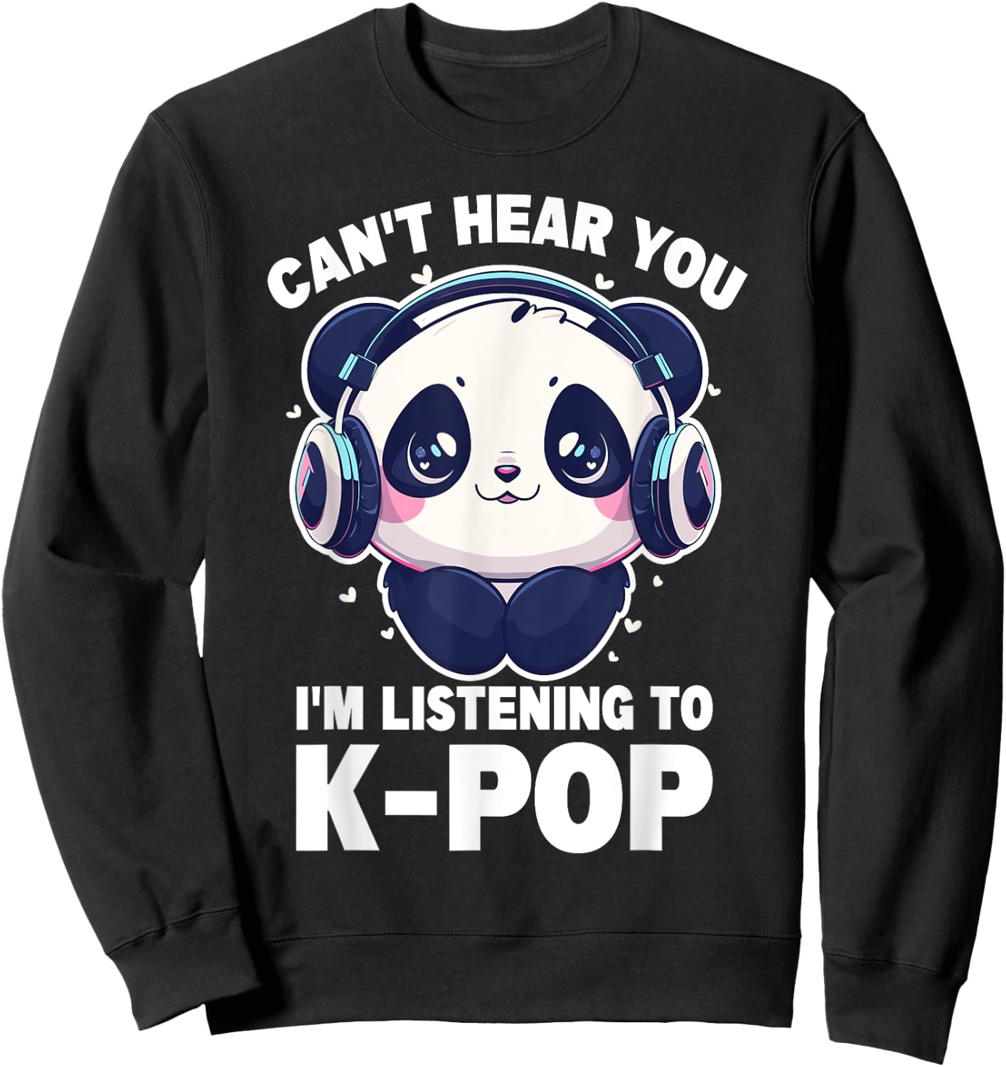 Cute Panda Merch Can't Hear You I'm Listening to Kpop Sweatshirt - Sweatshirt | Black