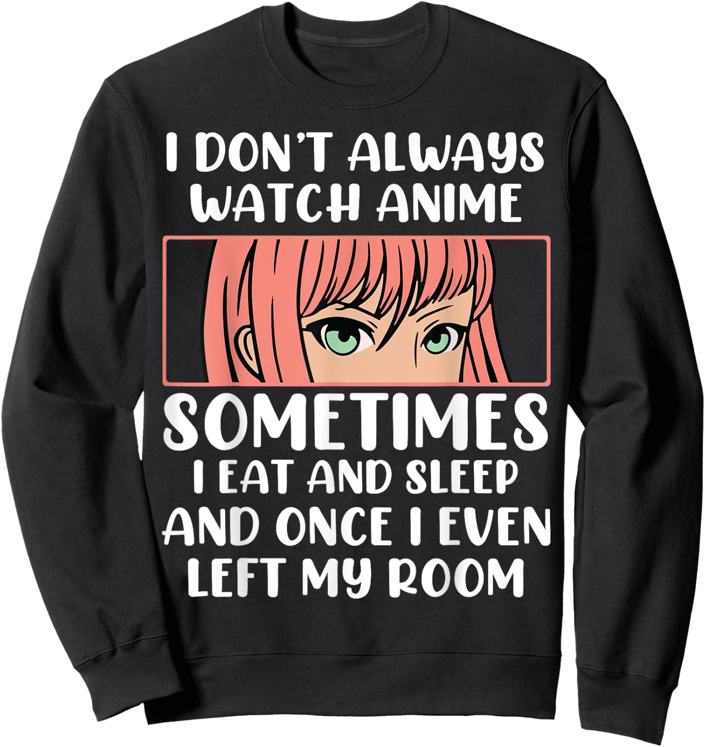 I Dont Always Watch Anime Sometimes I Eat And Sleep And Once Sweatshirt - Sweatshirt | Black
