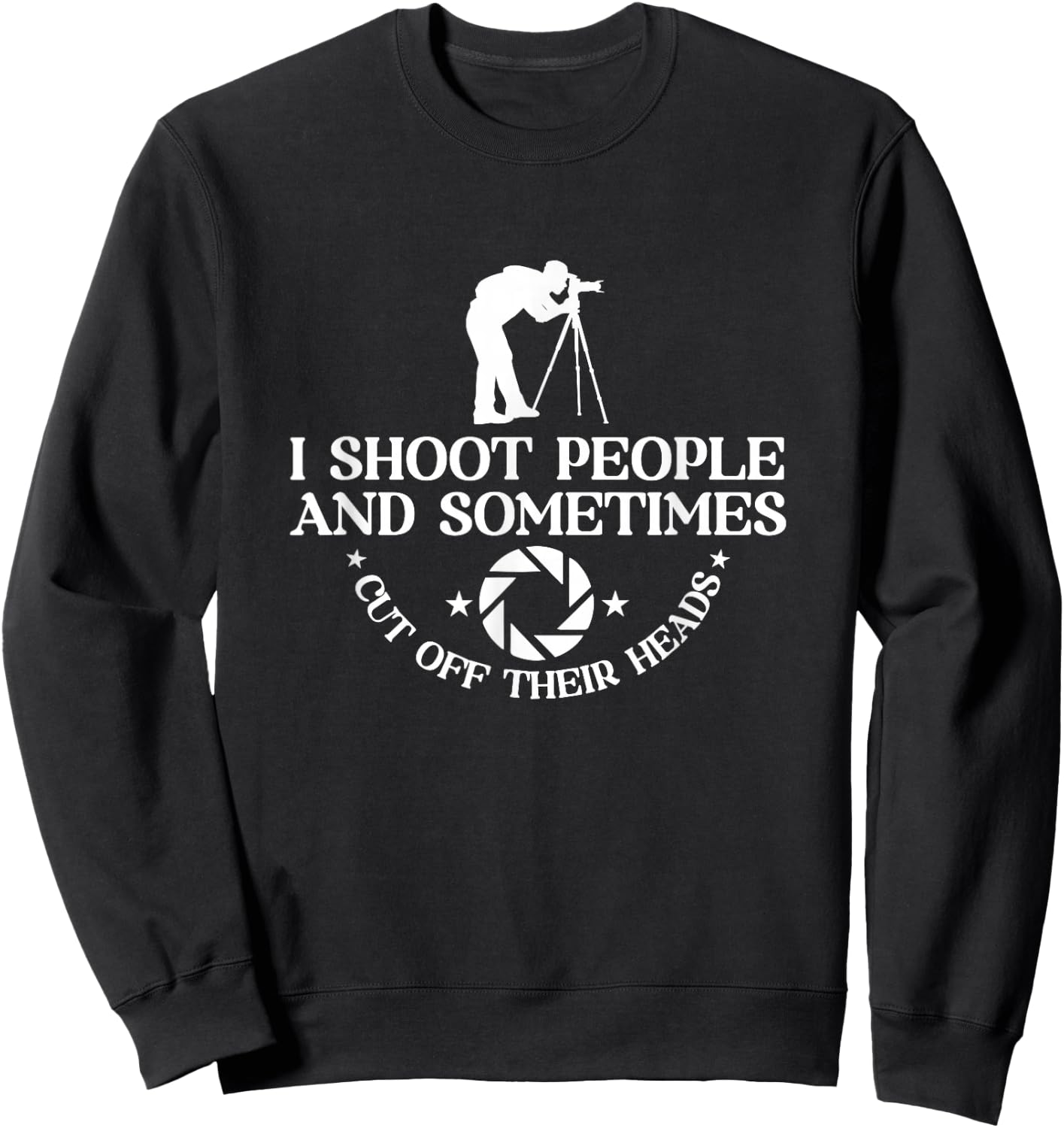 I Shoot People And Sometimes Cut Off Heads | Photographer Sweatshirt - Sweatshirt | Black
