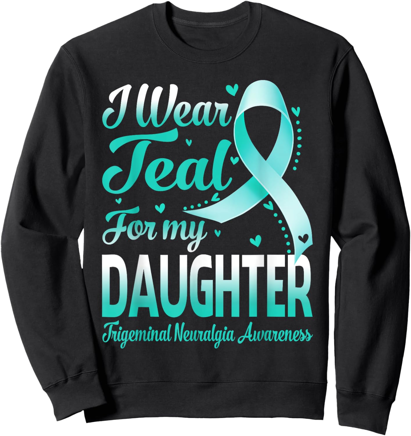 I Wear Teal For My Daughter Trigeminal Neuralgia Awareness Sweatshirt - Sweatshirt | Black