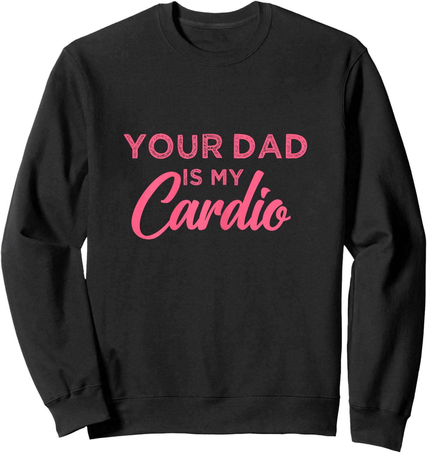 Funny Your Dad Is My Cardio Sweatshirt - Sweatshirt | Black