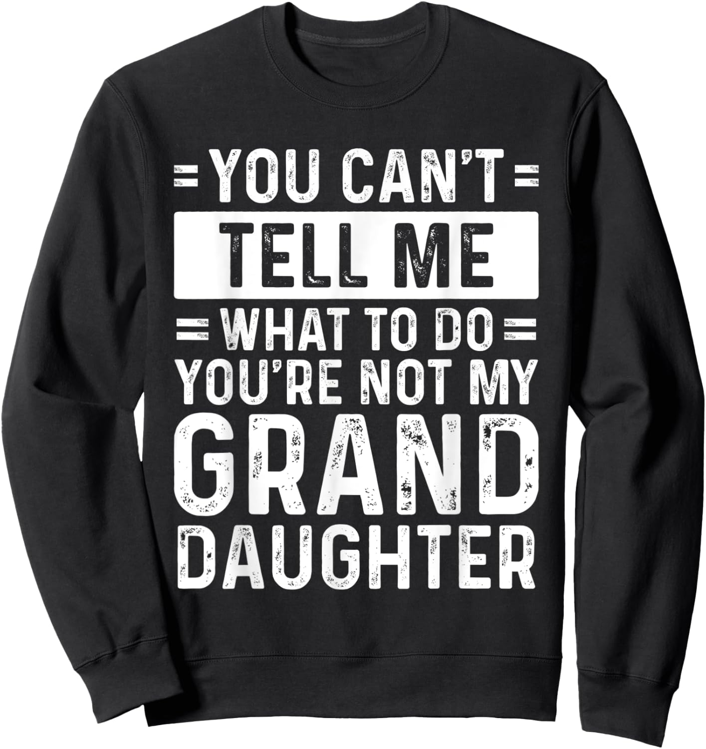 You Can't Tell Me What To Do You're Not My Granddaughter Sweatshirt - Sweatshirt | Black