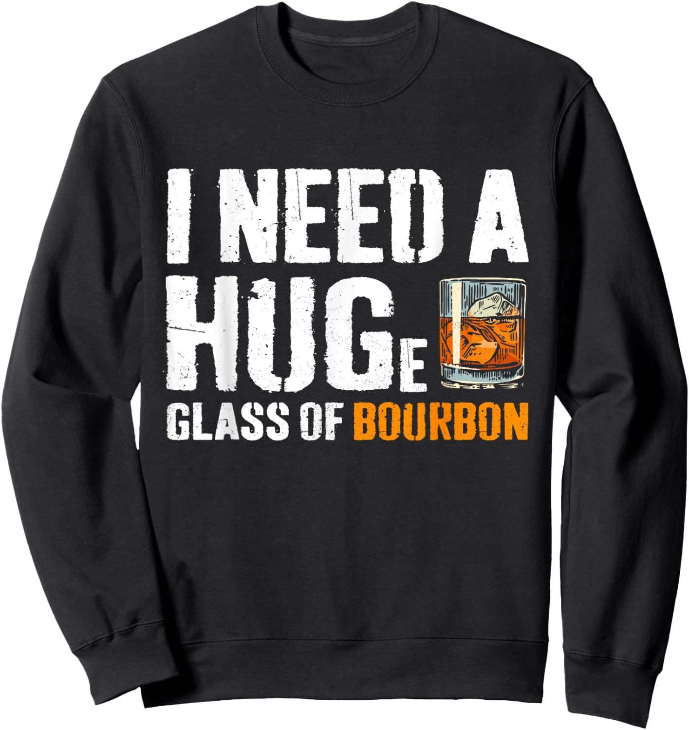 I Need A Huge Glass Of Bourbon Funny Bourbon Drinking Sweatshirt - Sweatshirt | Black