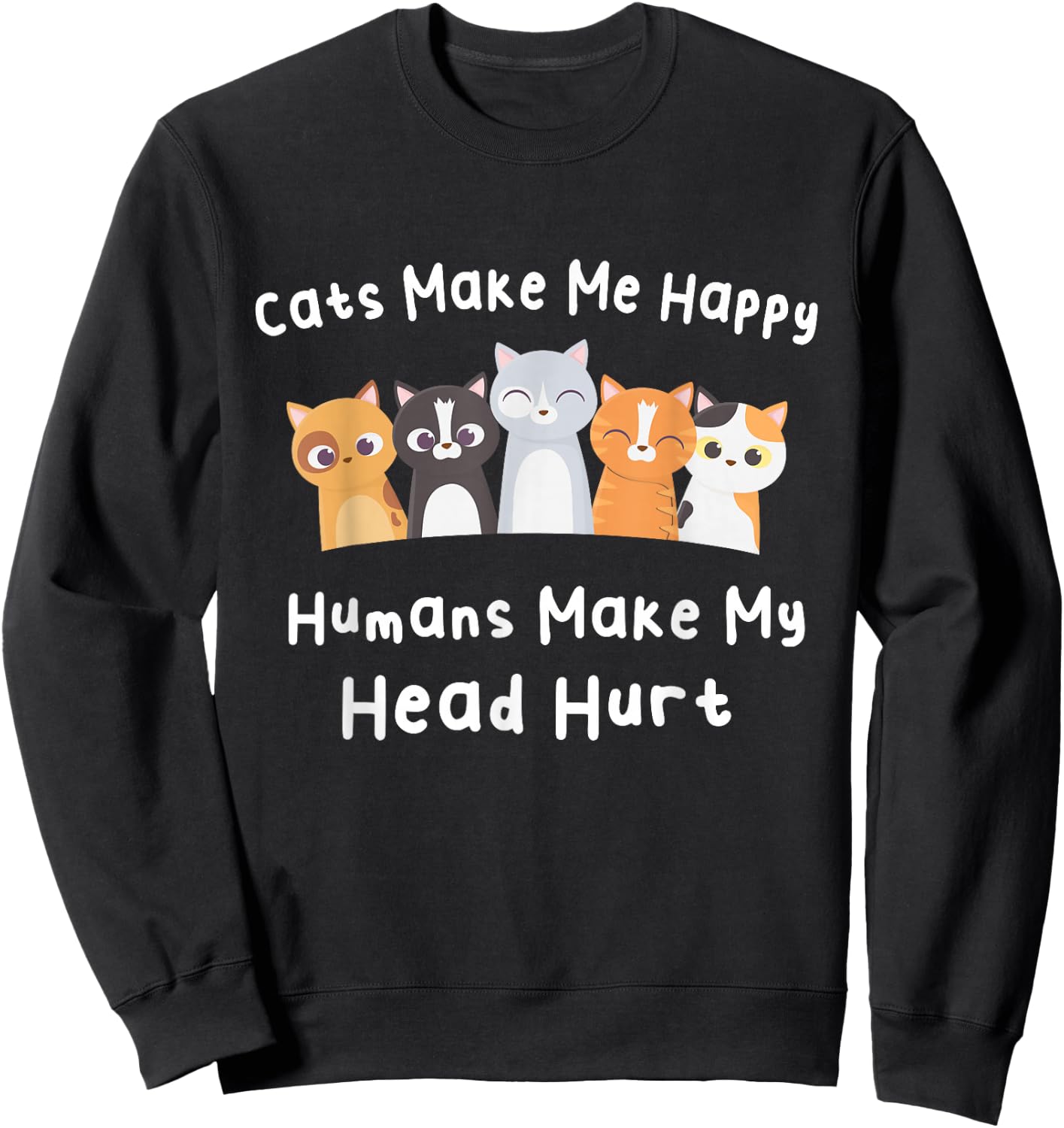 Funny Cats Make Me Happy Humans Make My Head Hurt Cats Lover Sweatshirt - Sweatshirt | Black