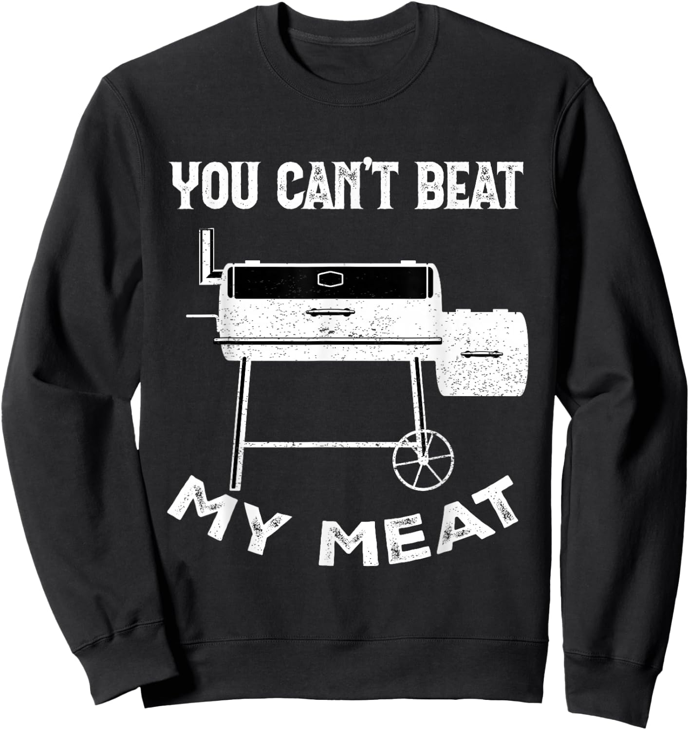 Funny Smoking Grilling Party Smoker You Can't Beat My Meat Sweatshirt - Sweatshirt | Black