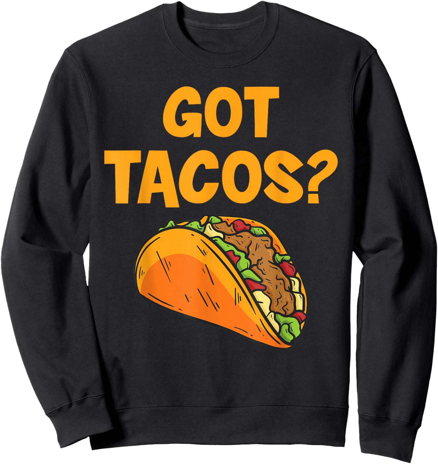 Taco Got Tacos? Mexican Food Sweatshirt - Sweatshirt | Black