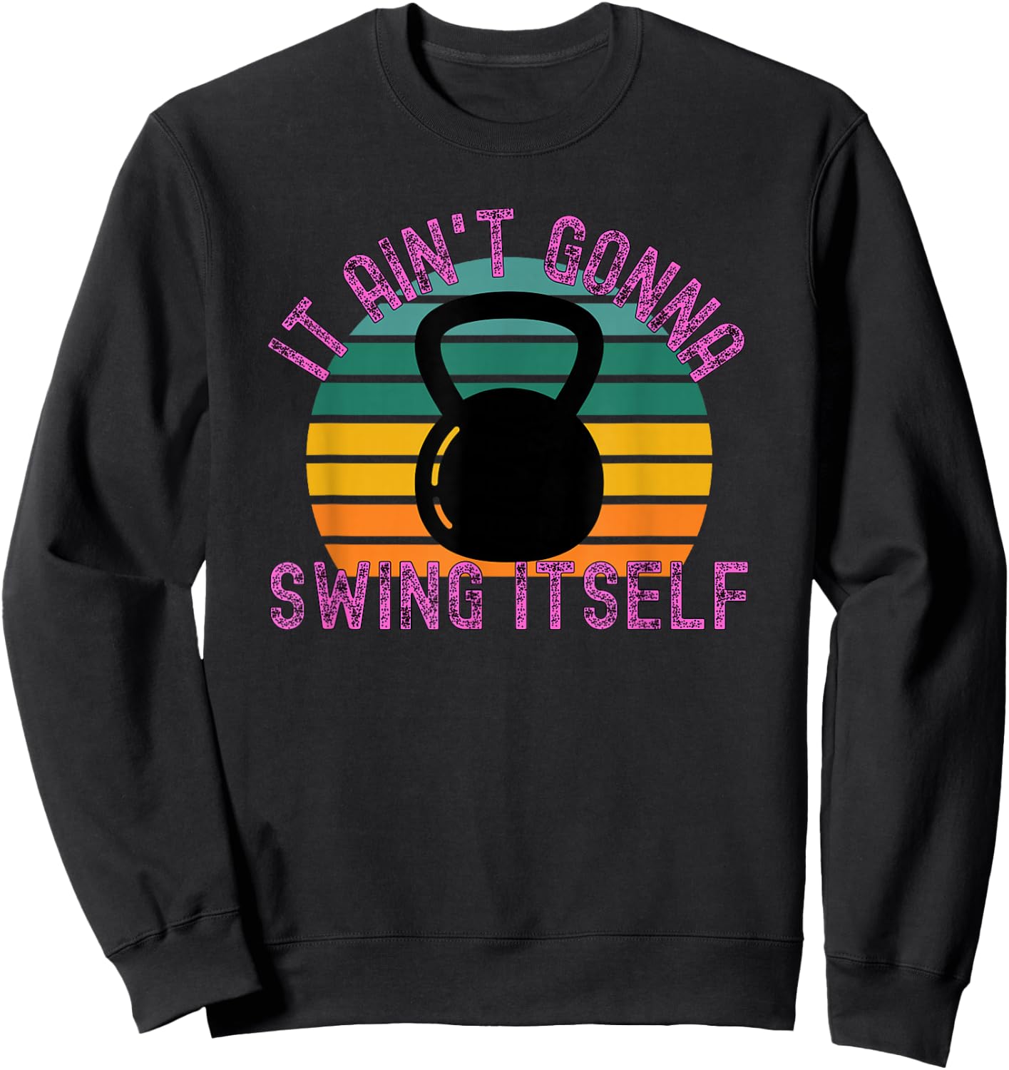 It Ain't Gonna Swing Itself | Funny Kettlebell Workout Gym Sweatshirt - Sweatshirt | Black