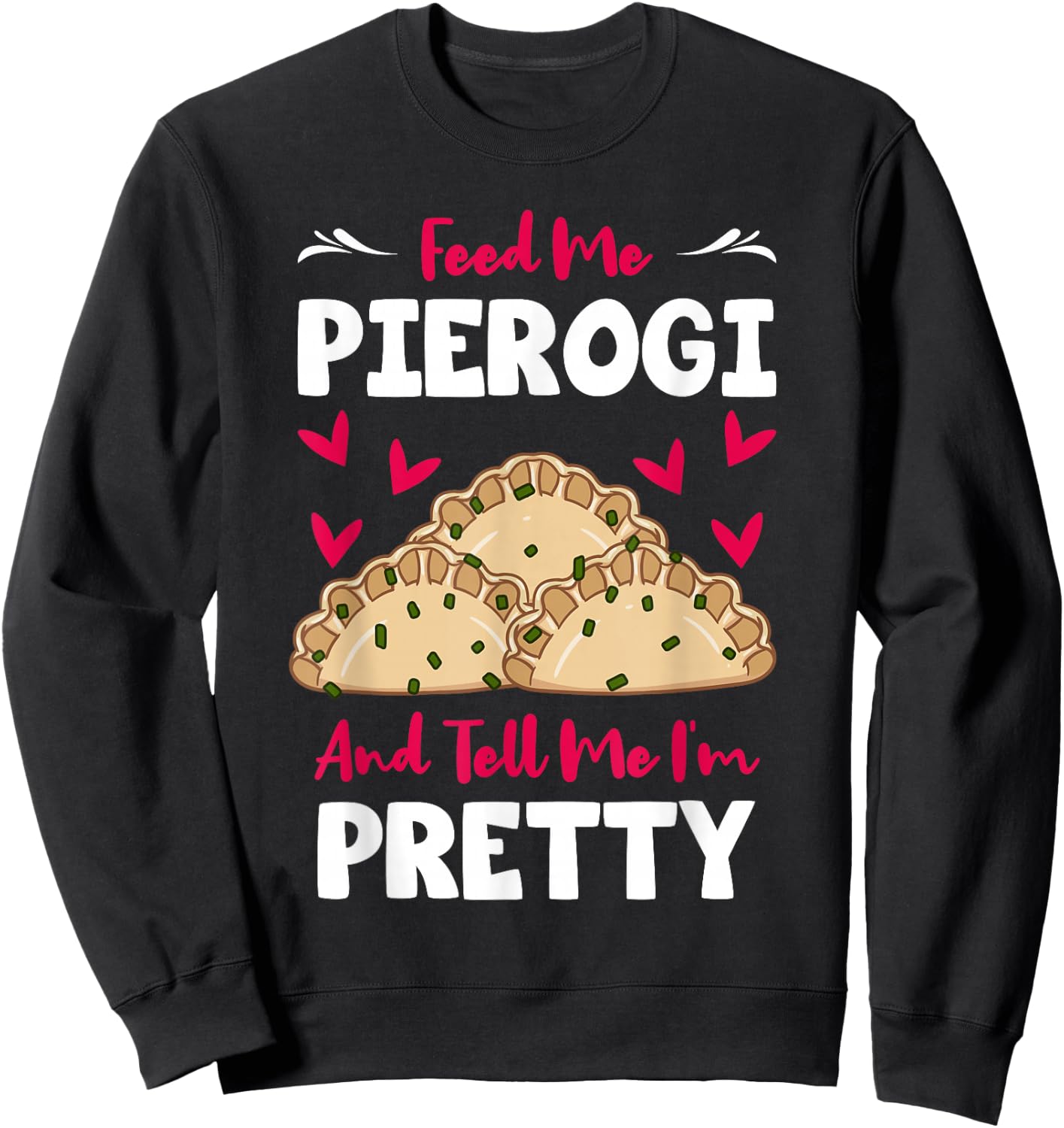 Pierogi Filled Dumplings Polish Cuisine Tell Me I'm Pretty Sweatshirt - Sweatshirt | Black