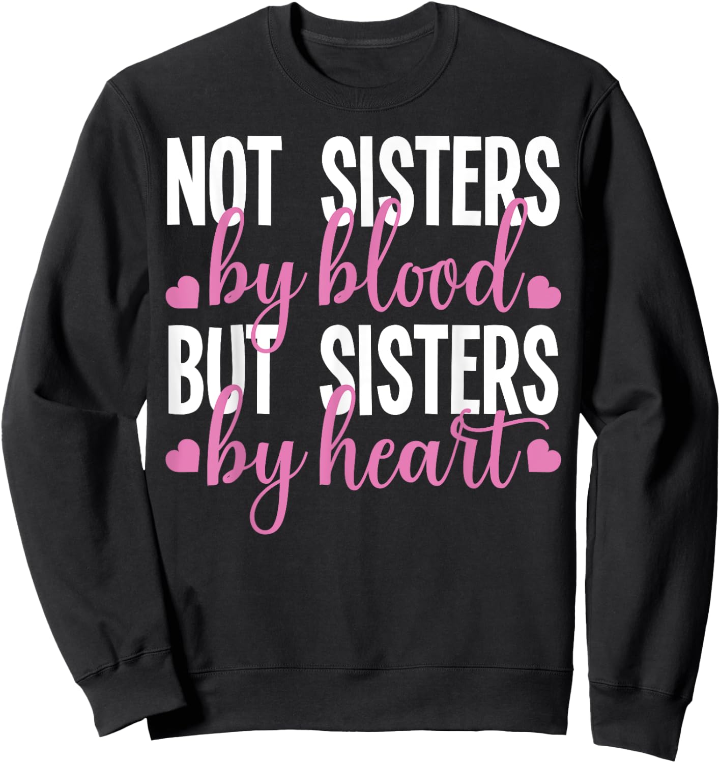 Not Sisters By Blood But Sisters By Heart For Proud Sister Sweatshirt - Sweatshirt | Black