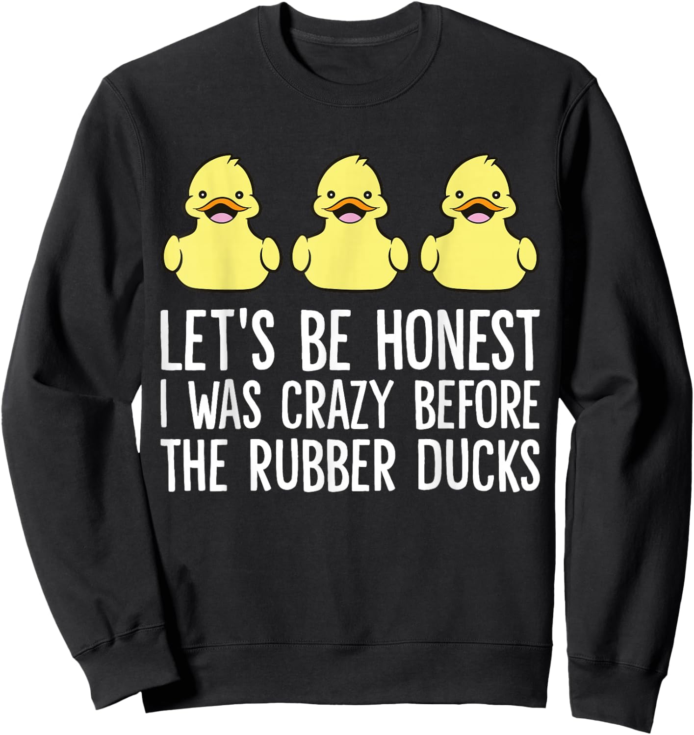 Let's Be Honest I Was Crazy Before The Rubber Ducks Sweatshirt - Sweatshirt | Black