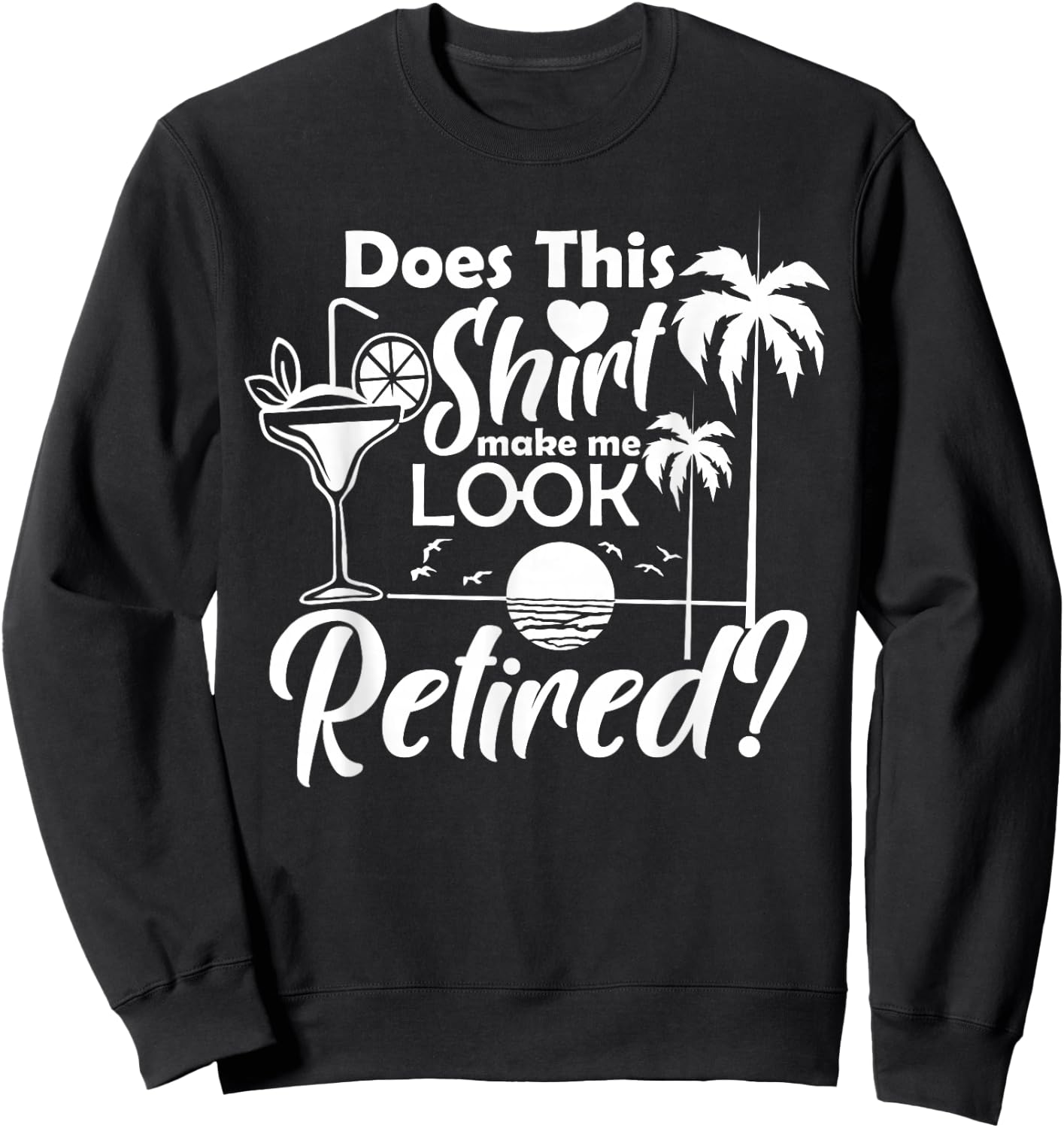 Does This Shirt Make Me Look Retired Funny Drinking Summer Men Women Sweatshirt - Sweatshirt | Black