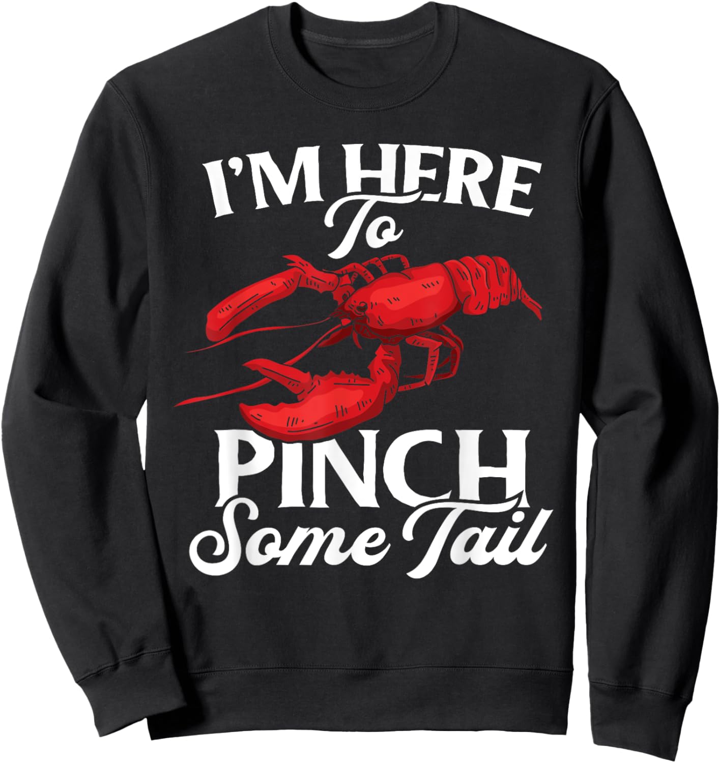 Lobster Crawfish Boil I'm Here To Pinch Some Tail Crayfish Sweatshirt - Sweatshirt | Black