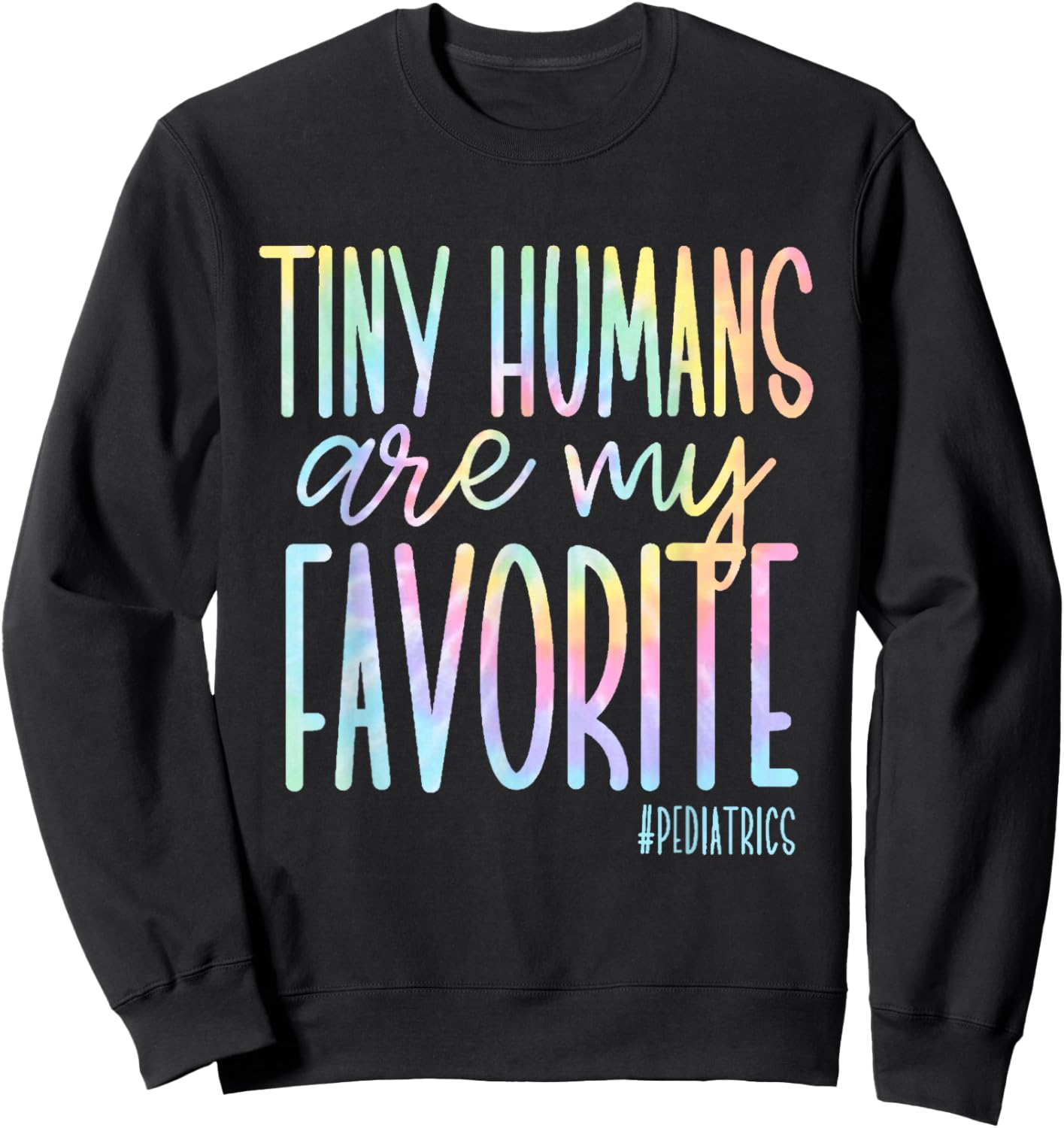 Tiny Humans Are My Favorite Pediatrics NICU Nurse Tie Dye Sweatshirt - Sweatshirt | Black