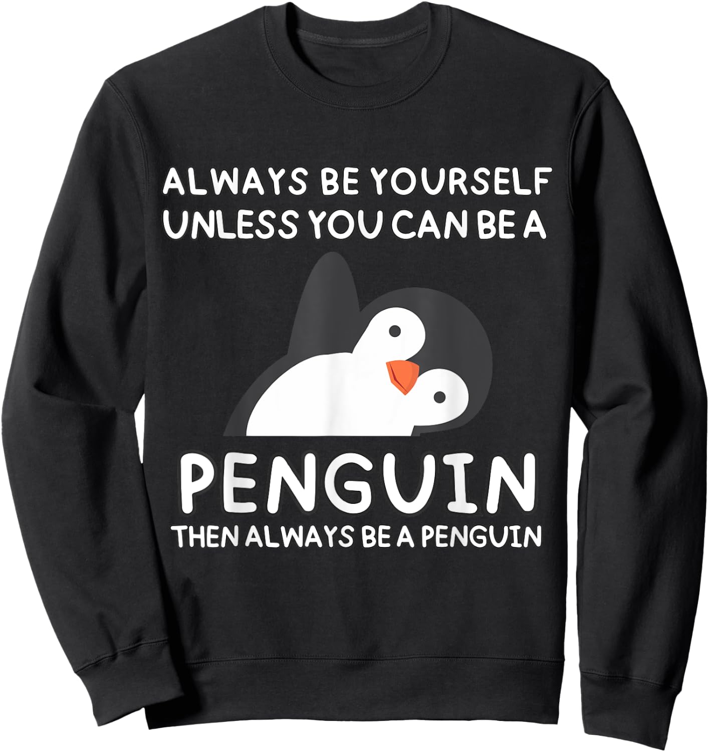 Always Be Yourself Unless You Can Be A Penguin Cute Funny Sweatshirt - Sweatshirt | Black