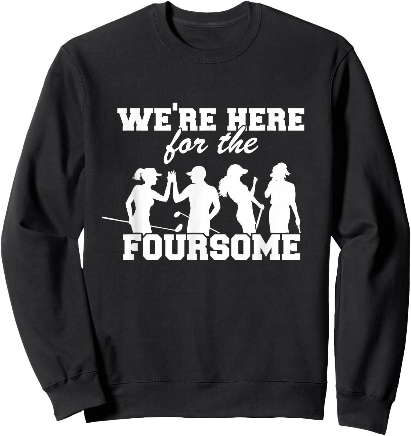 We're Here For The Foursome Funny Sarcasm Golf Lover Golfer Sweatshirt - Sweatshirt | Black
