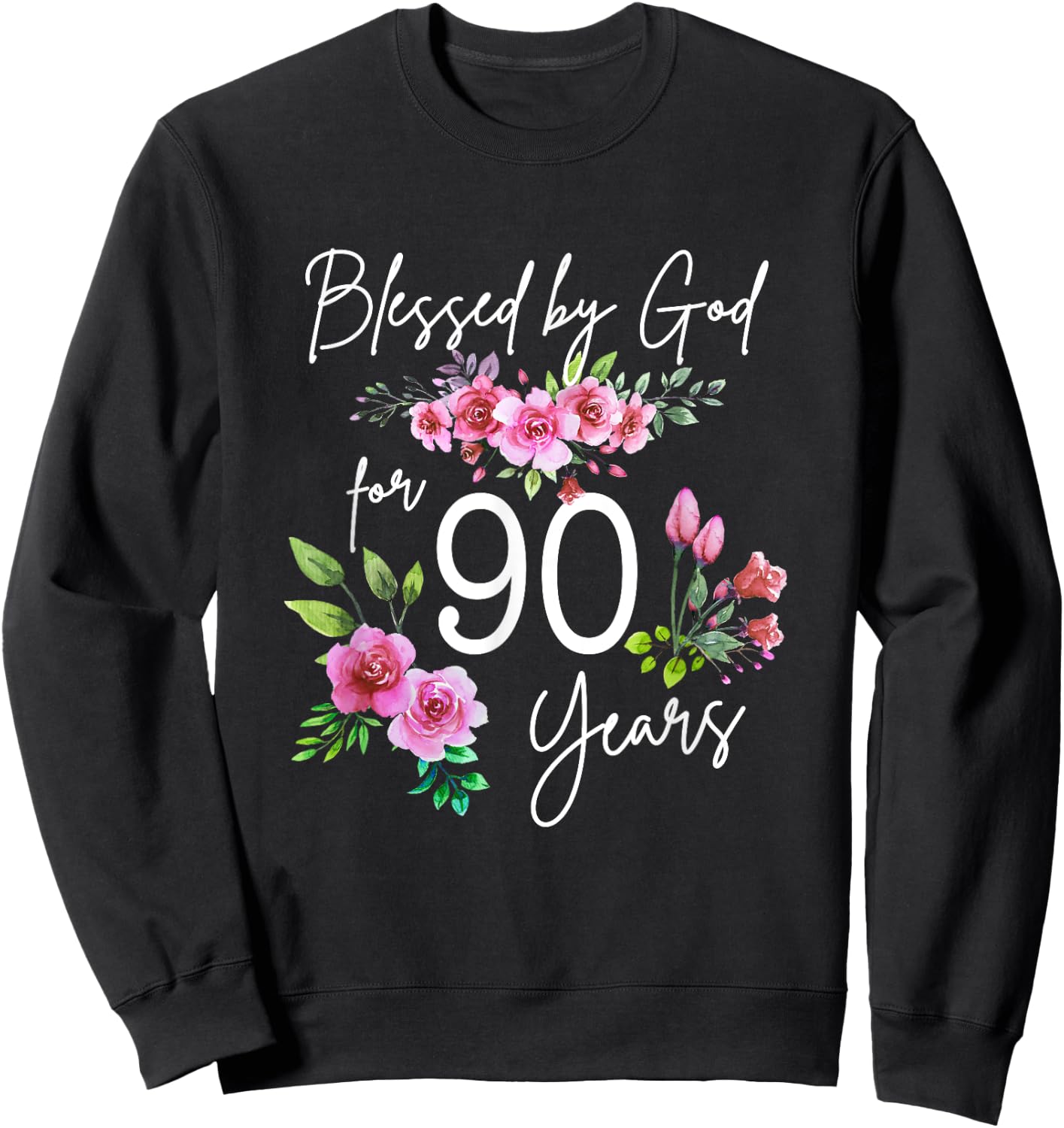 Blessed By God For 90 Years Rose Flower Happy 90th Birthday Sweatshirt - Sweatshirt | Black
