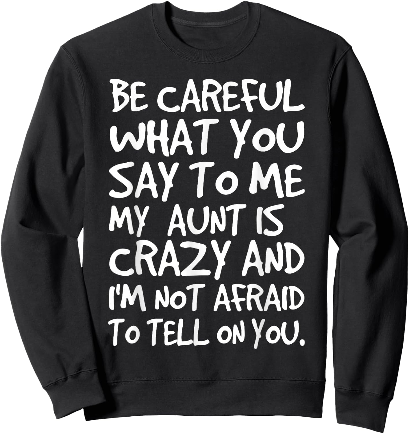 Be Careful What You Say to Me My Aunt is Crazy Funny Family Sweatshirt - Sweatshirt | Black