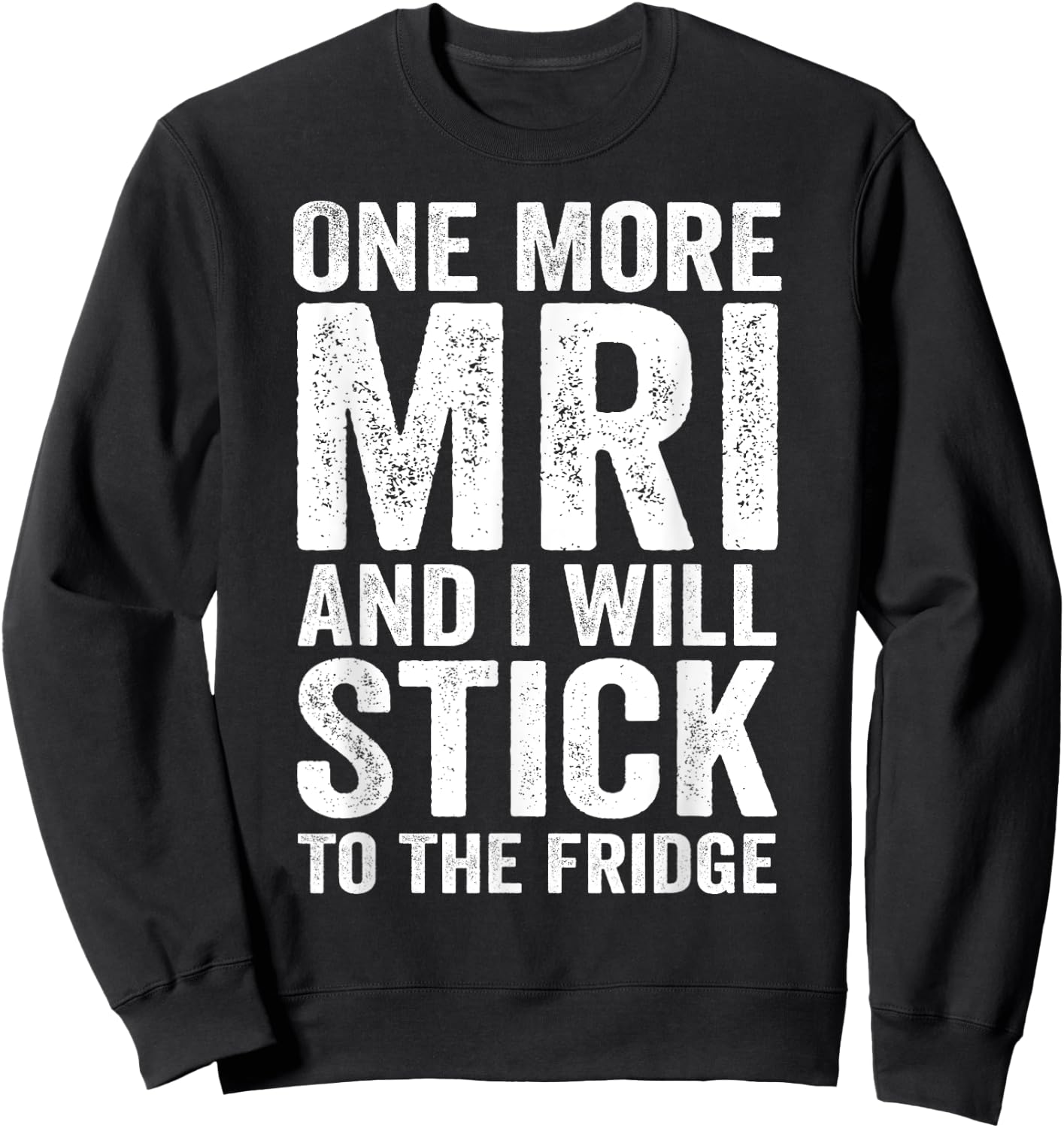 One More MRI And I'll Stick To The Fridge Sweatshirt - Sweatshirt | Black