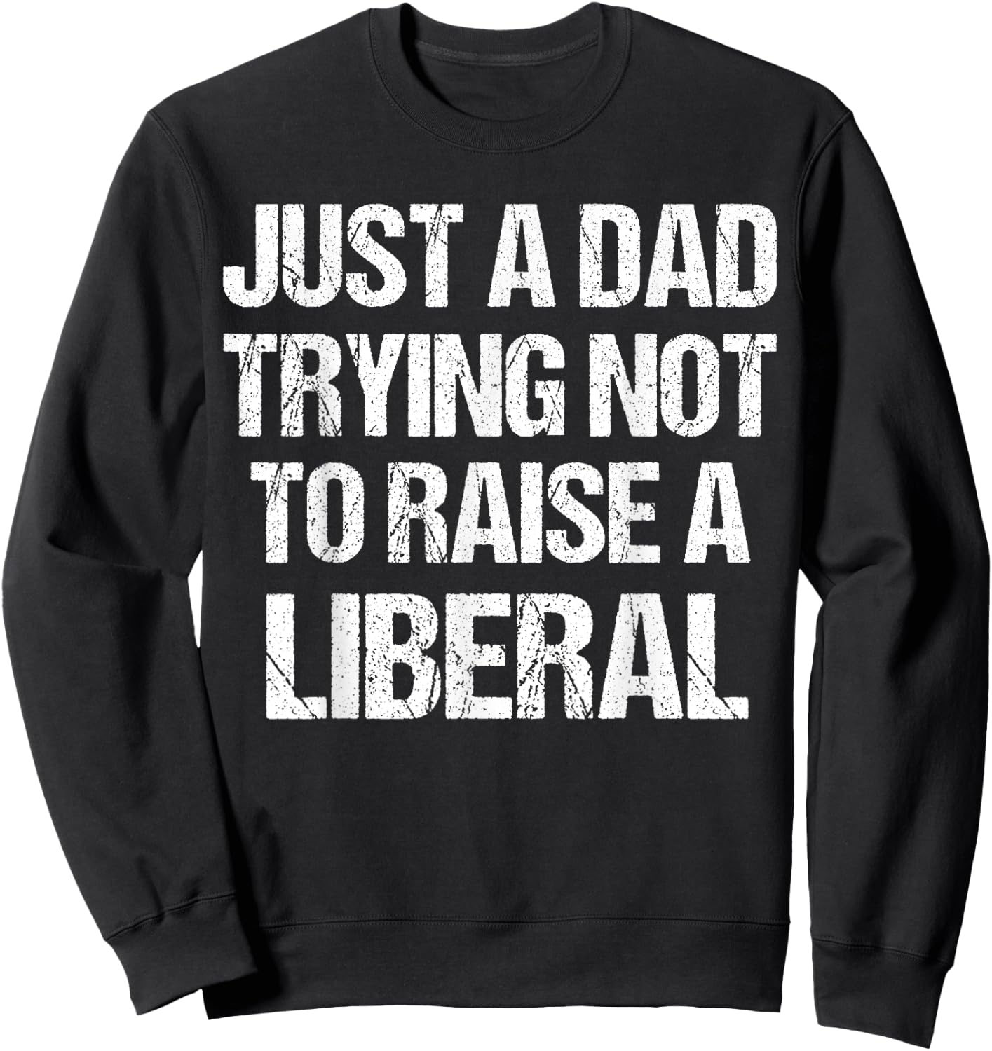 Just A Dad Trying Not To Raise A Liberal Sweatshirt - Sweatshirt | Black