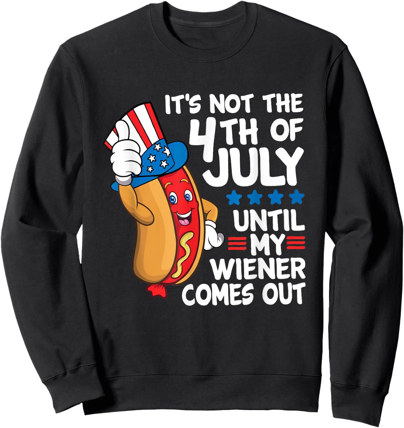 It's Not The 4th Of July Until My Wiener Comes Out Hot Dog Sweatshirt - Sweatshirt | Black