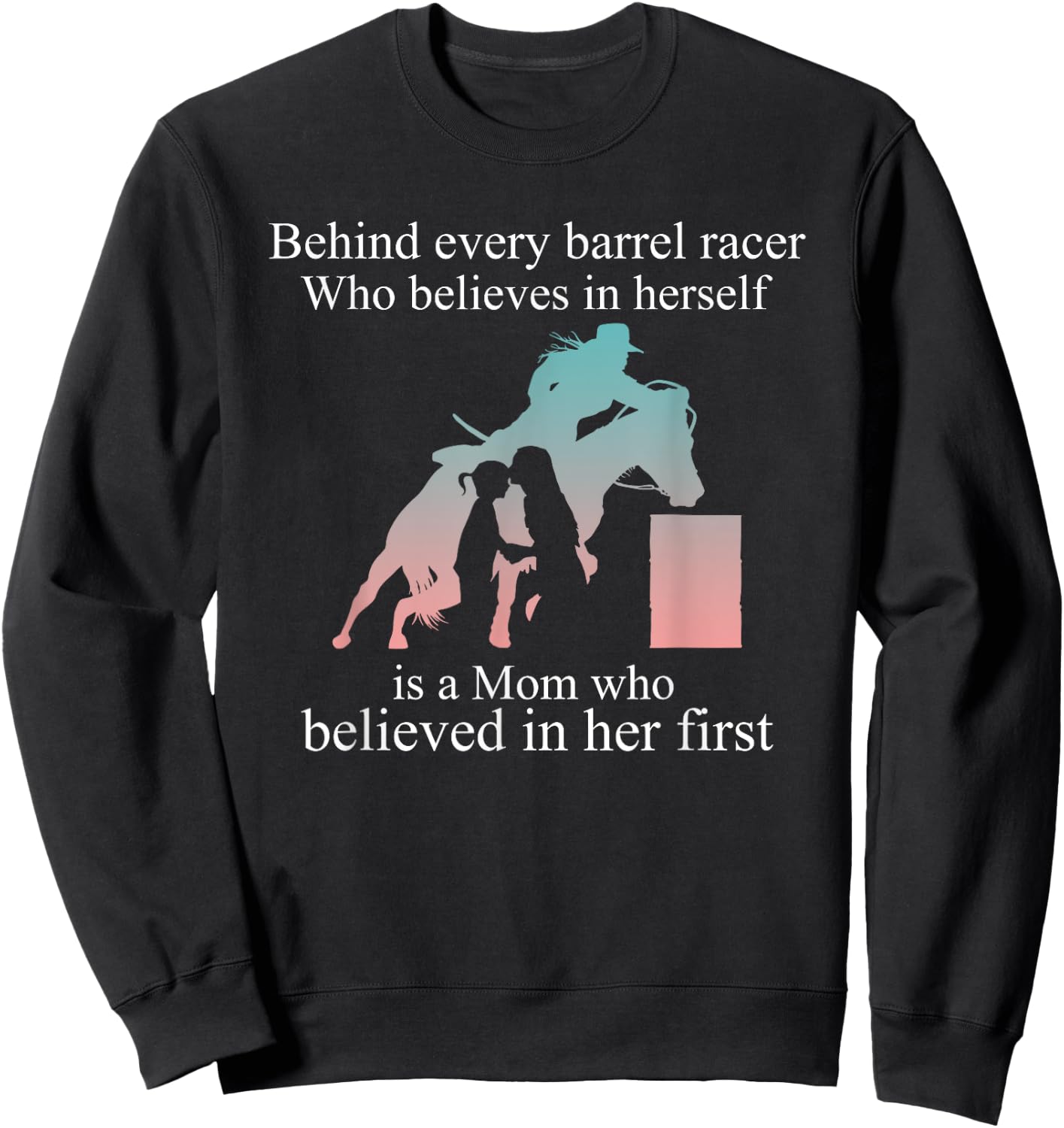 Behind Every Barrel Racer Who Believes In Herself Is Mom Sweatshirt - Sweatshirt | Black