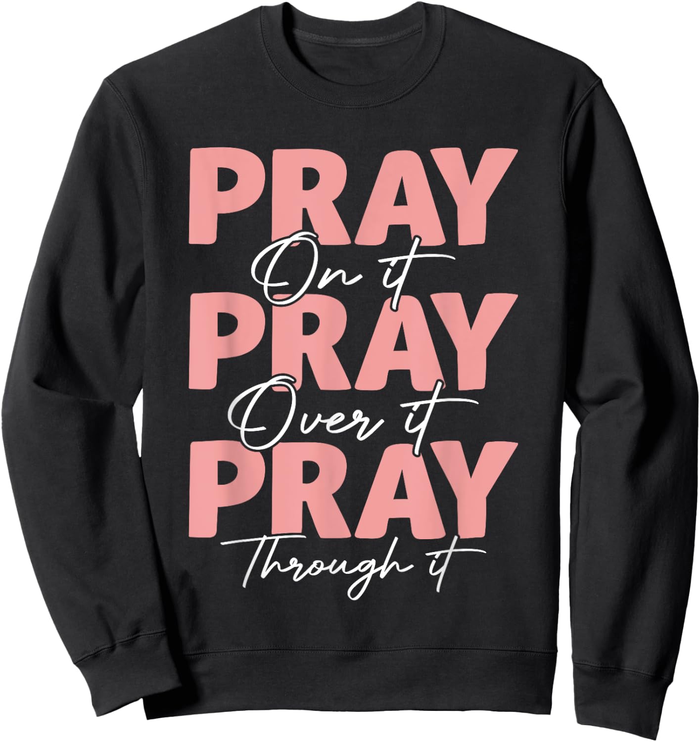 Pray on it Pray Over it Pray Through it Christian Jesus Sweatshirt - Sweatshirt | Black
