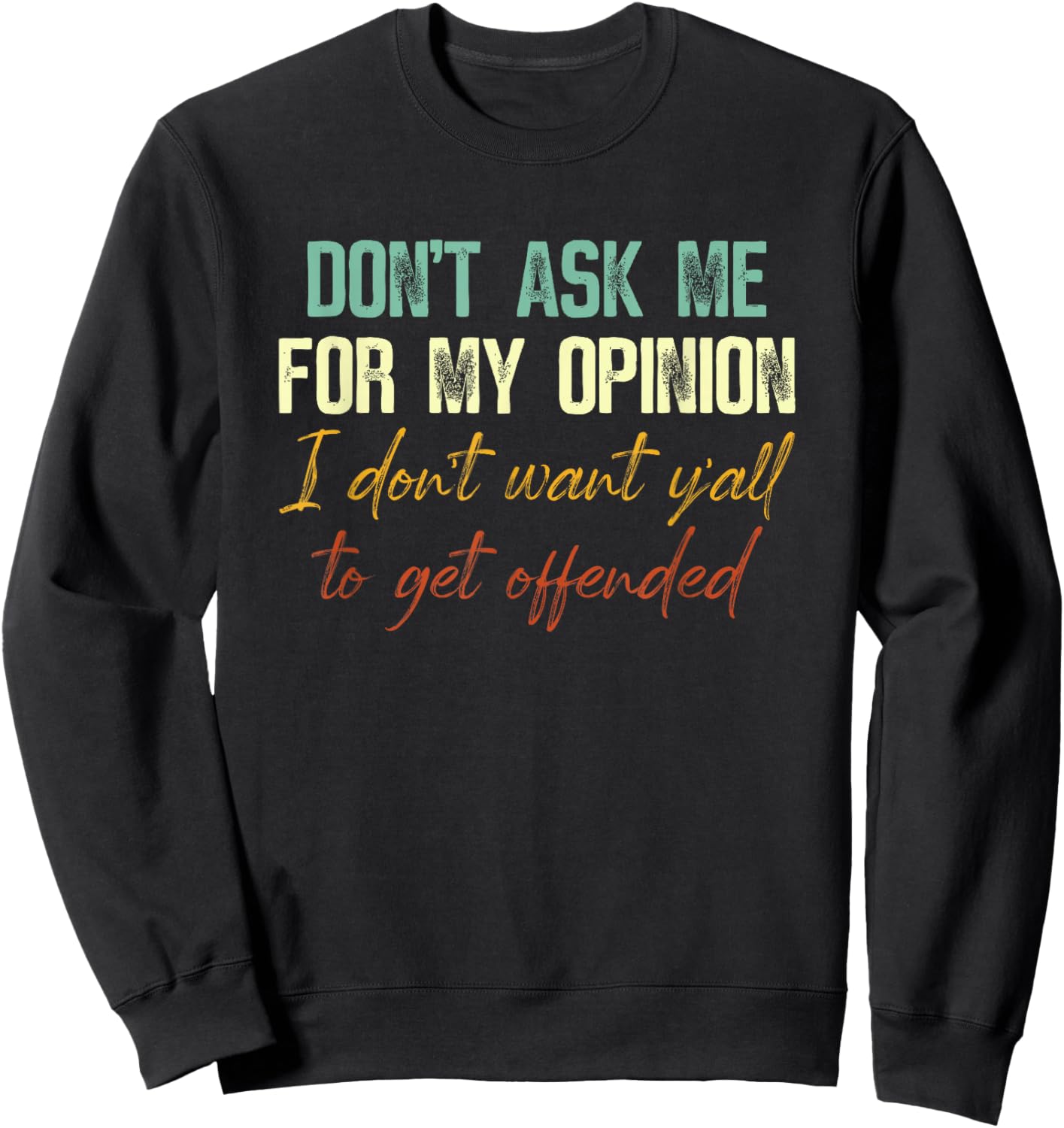 Don't Ask Me For My Opinion I Don't Want Y'all Funny Sweatshirt - Sweatshirt | Black