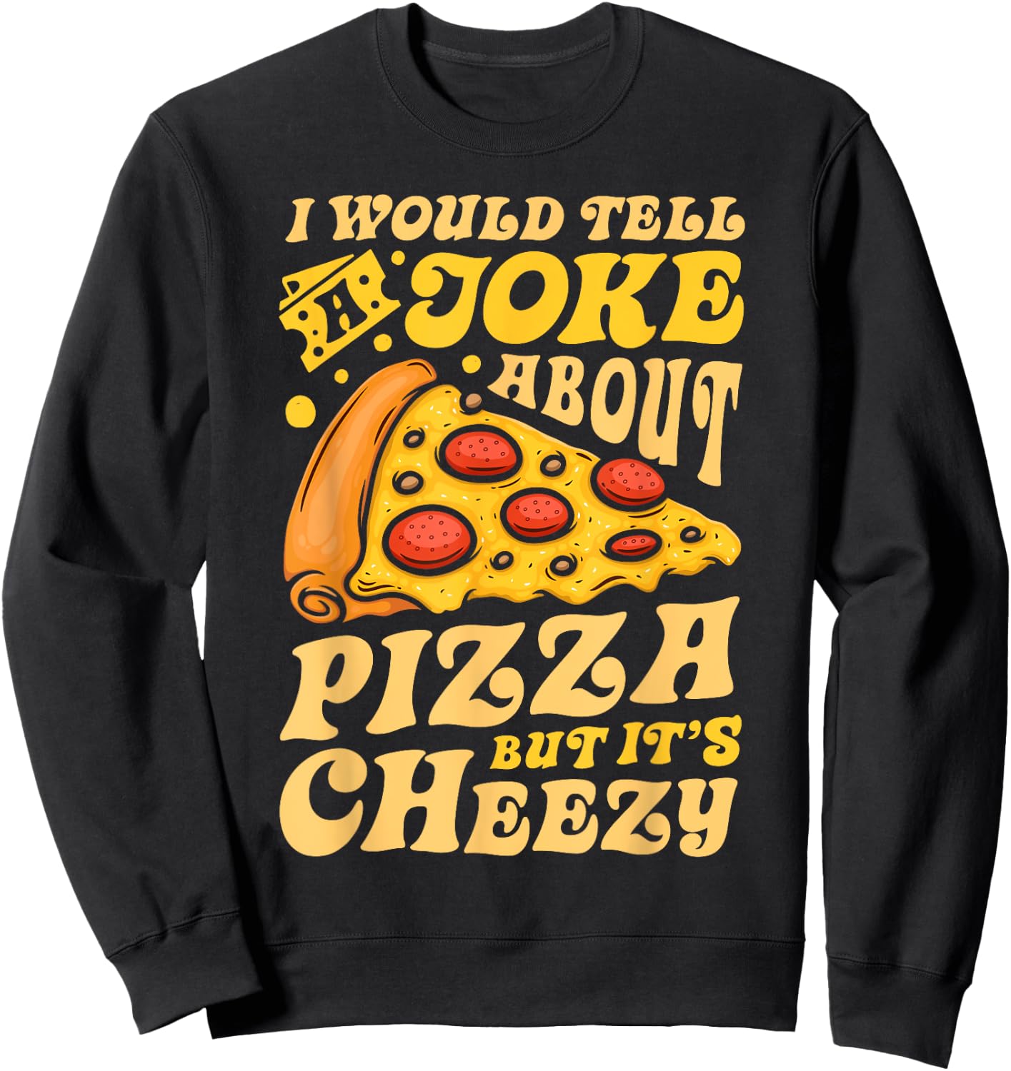 I Would Tell A Joke About Pizza But It's Cheezy Funny Pun Sweatshirt - Sweatshirt | Black