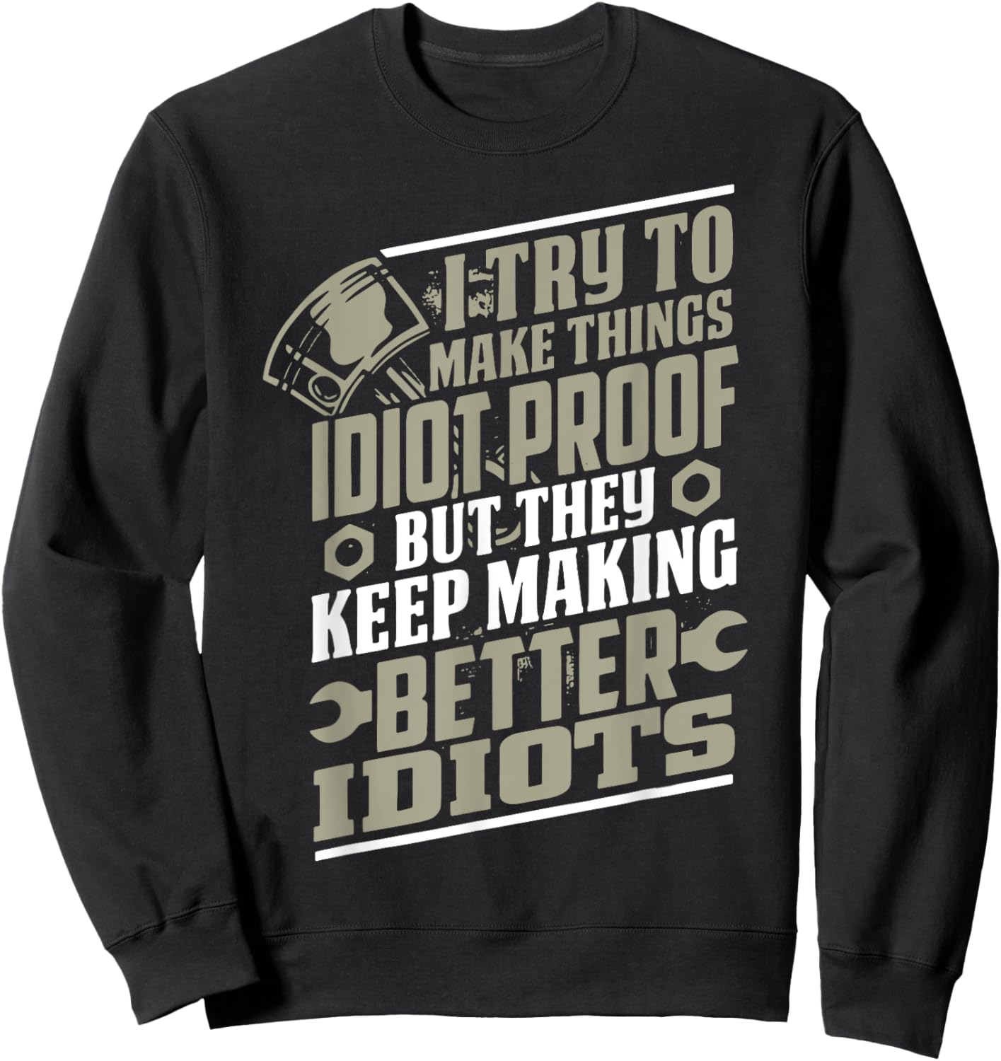 I Try to Make Things Idiot Proof But They Keep Making Sweatshirt - Sweatshirt | Black