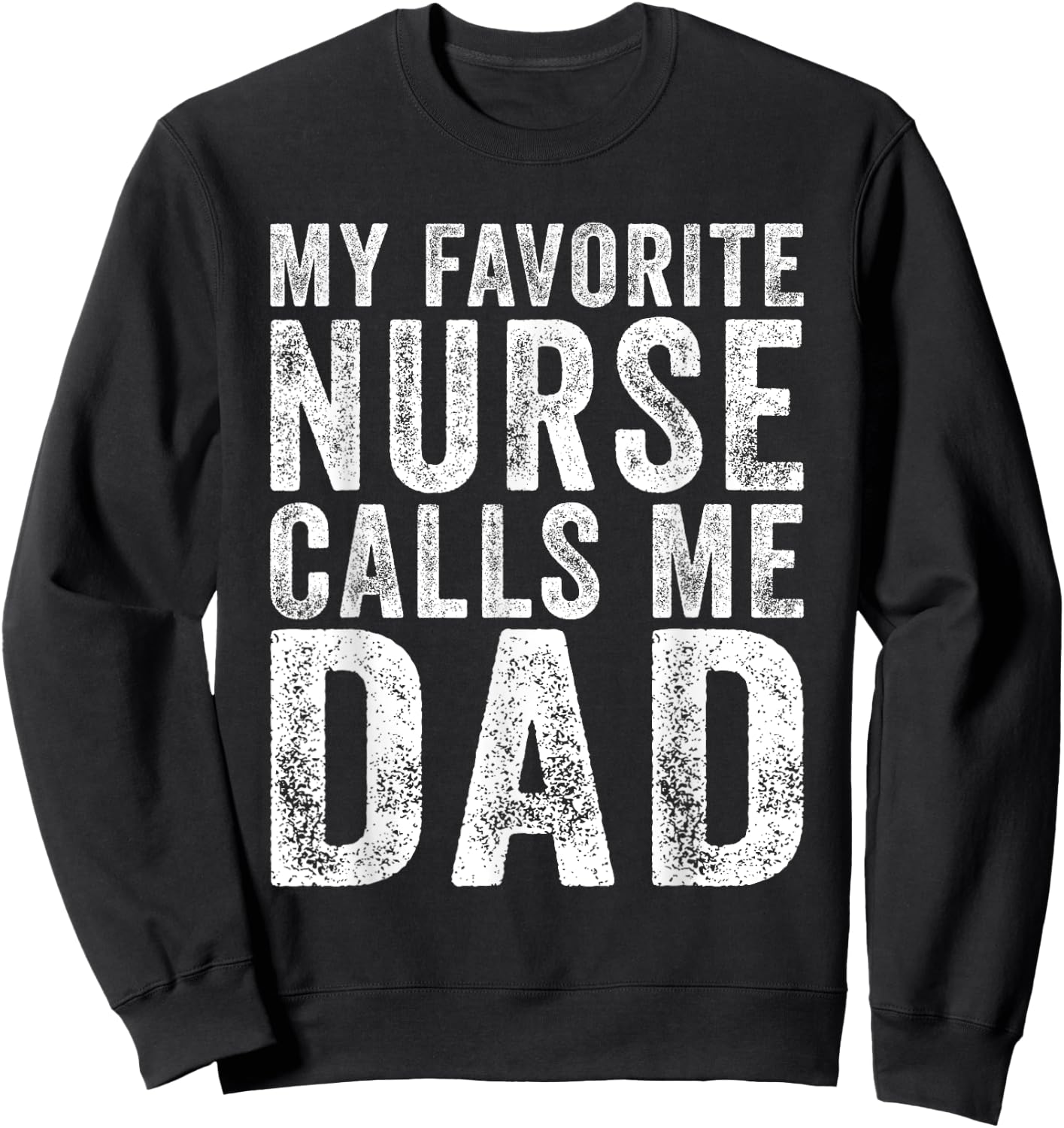 Nursing Dad My Favorite Nurse Calls Me dad fathers day 2025 Sweatshirt - Sweatshirt | Black