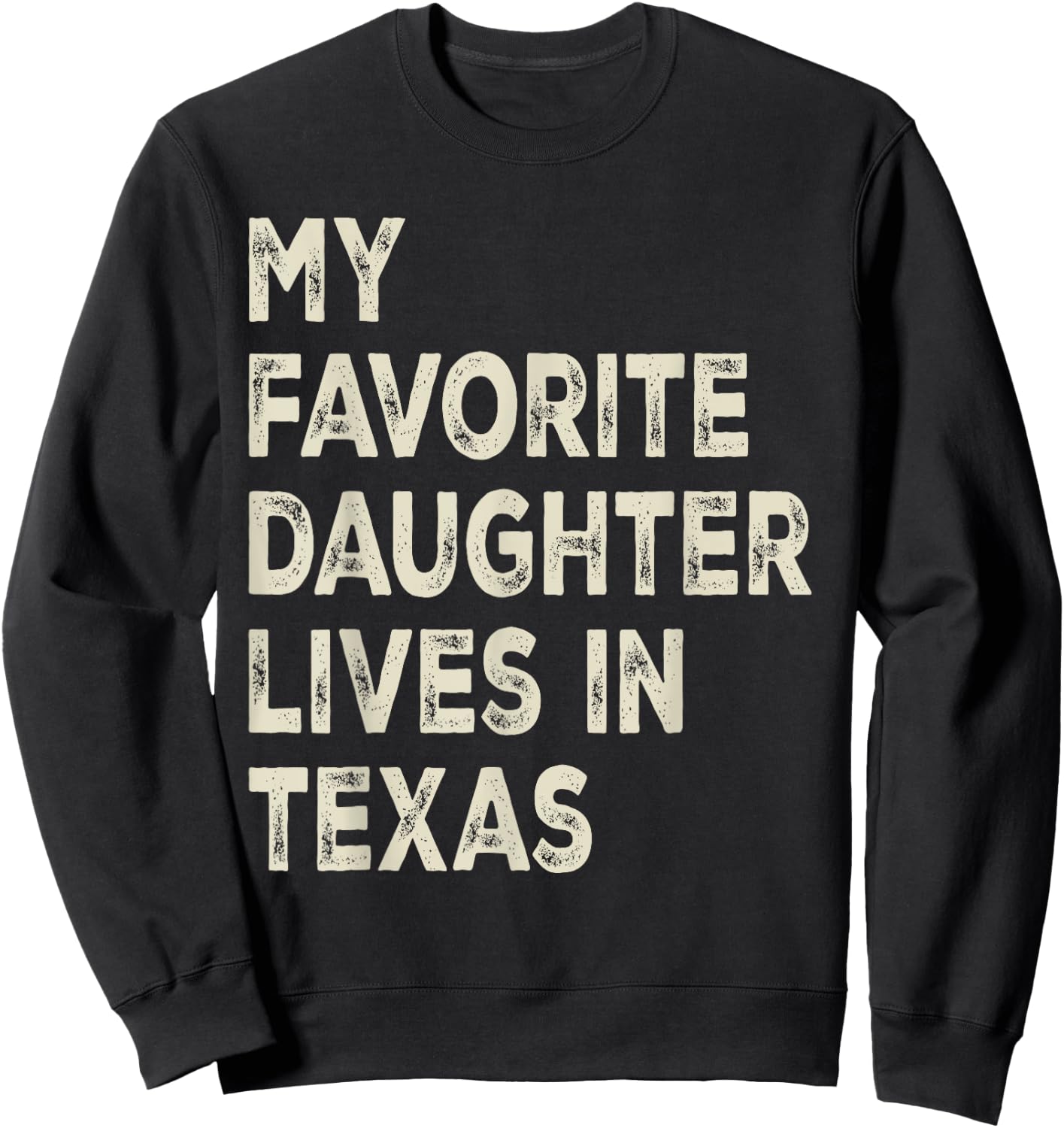 My favorite daughter lives in Texas Funny Family Humor Sweatshirt - Sweatshirt | Black