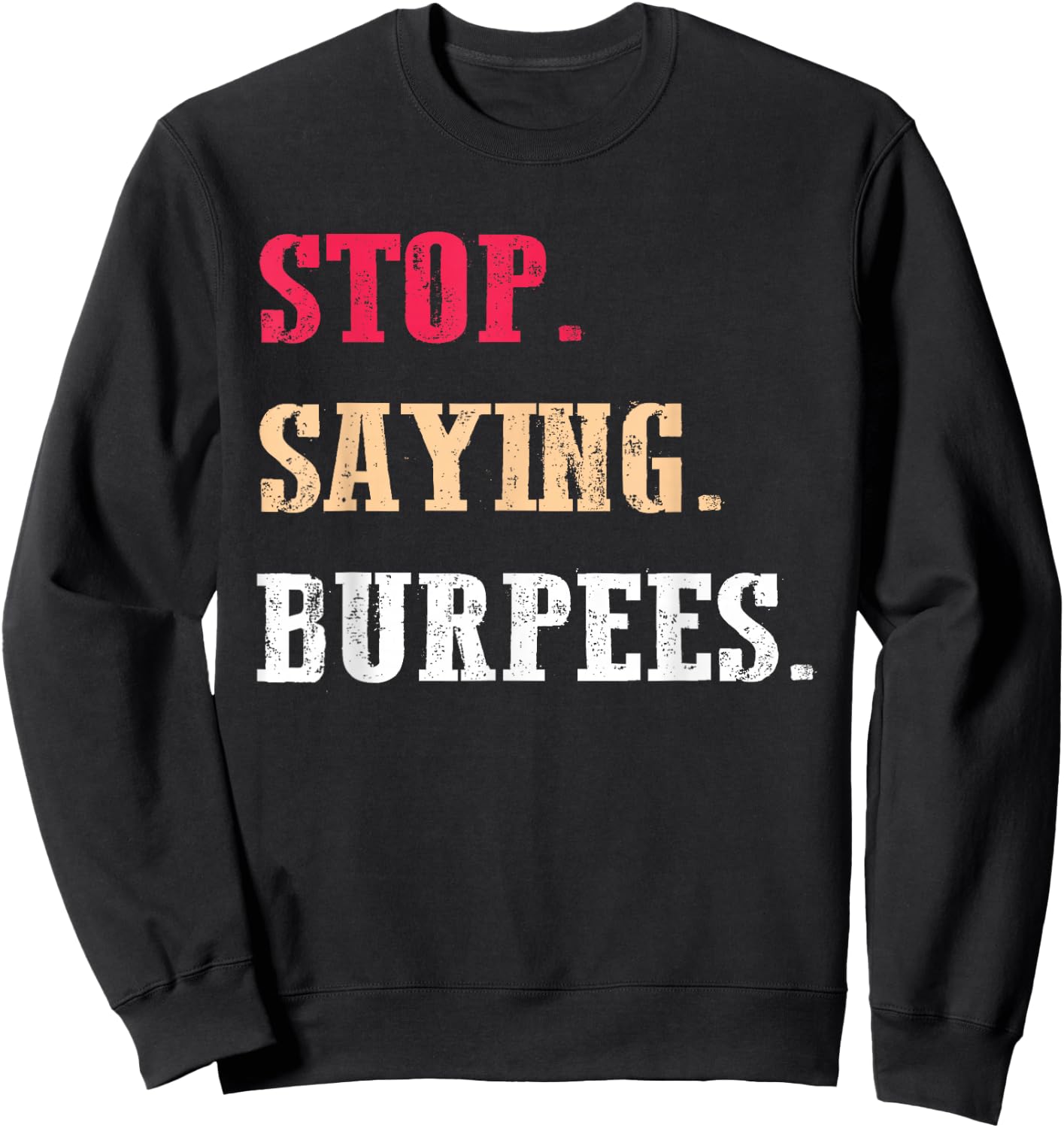 Stop Saying Burpees Funny Exercise Saying Workout Sweatshirt - Sweatshirt | Black