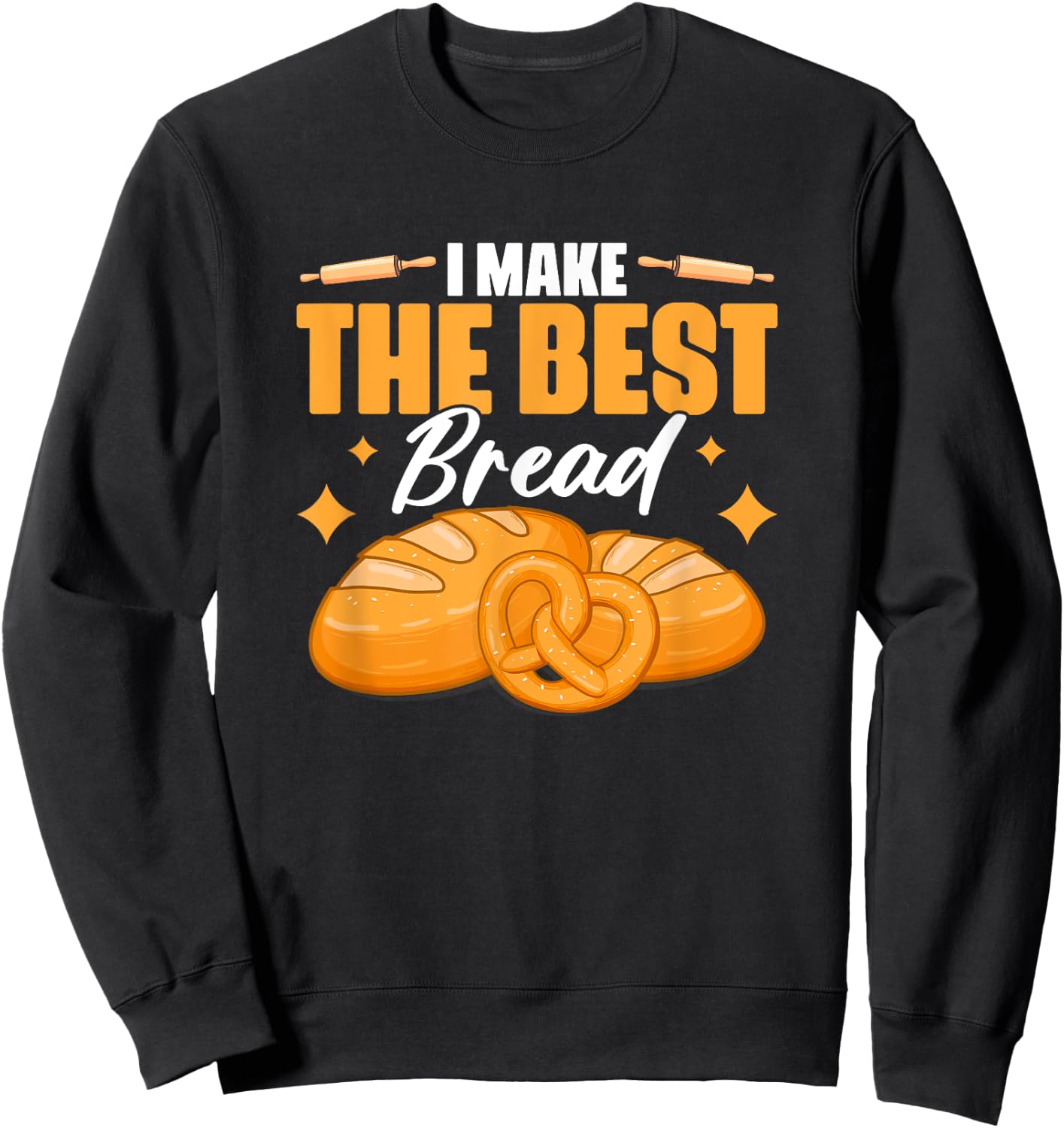 I Make The Best Bread | Bakery Pastry Baking Bread Baker Sweatshirt - Sweatshirt | Black