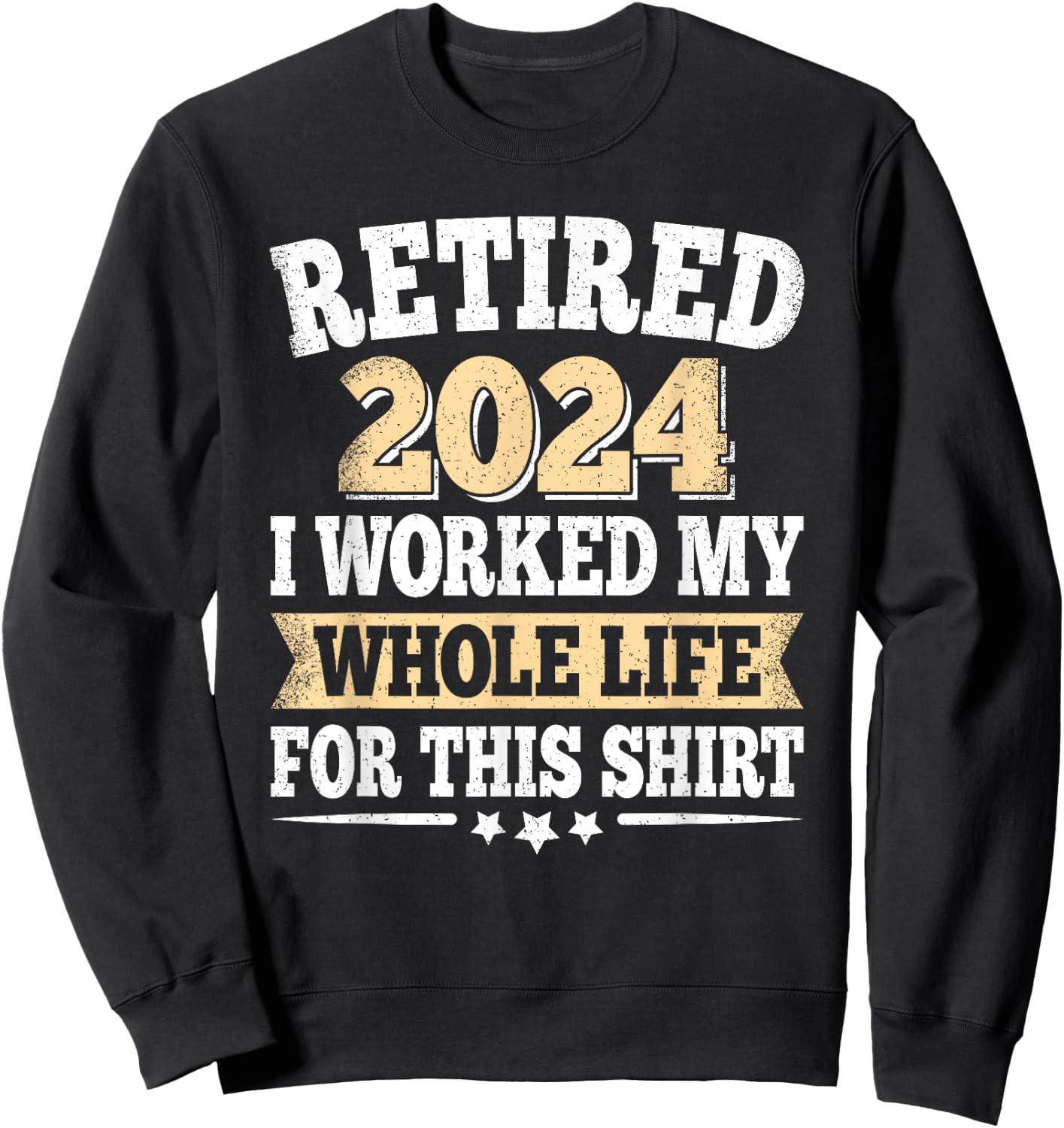 Retired 2024 Retirement I Worked My Whole Life For This Sweatshirt - Sweatshirt | Black