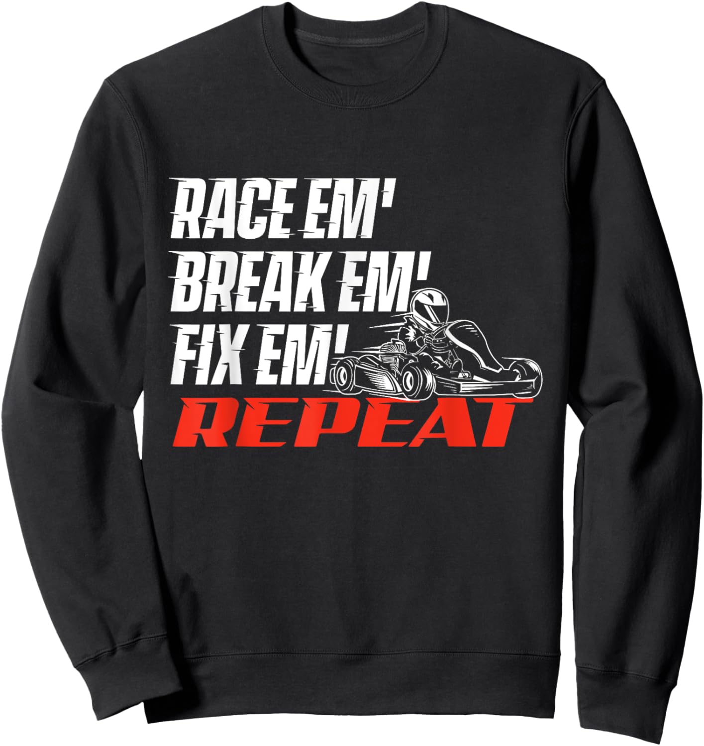 Race Em' Break Em' Fix Em' - Go Kart Racing Go Karting Sweatshirt - Sweatshirt | Black
