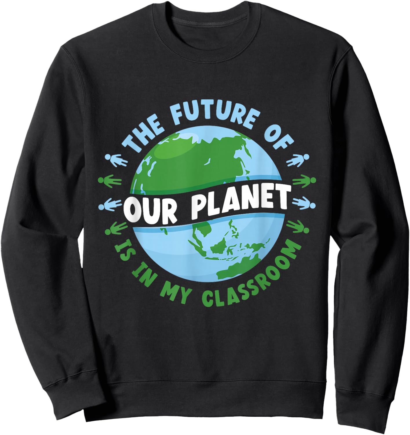 The Future Of Our Planet Is In My Classroom Earth Day Save Sweatshirt - Sweatshirt | Black