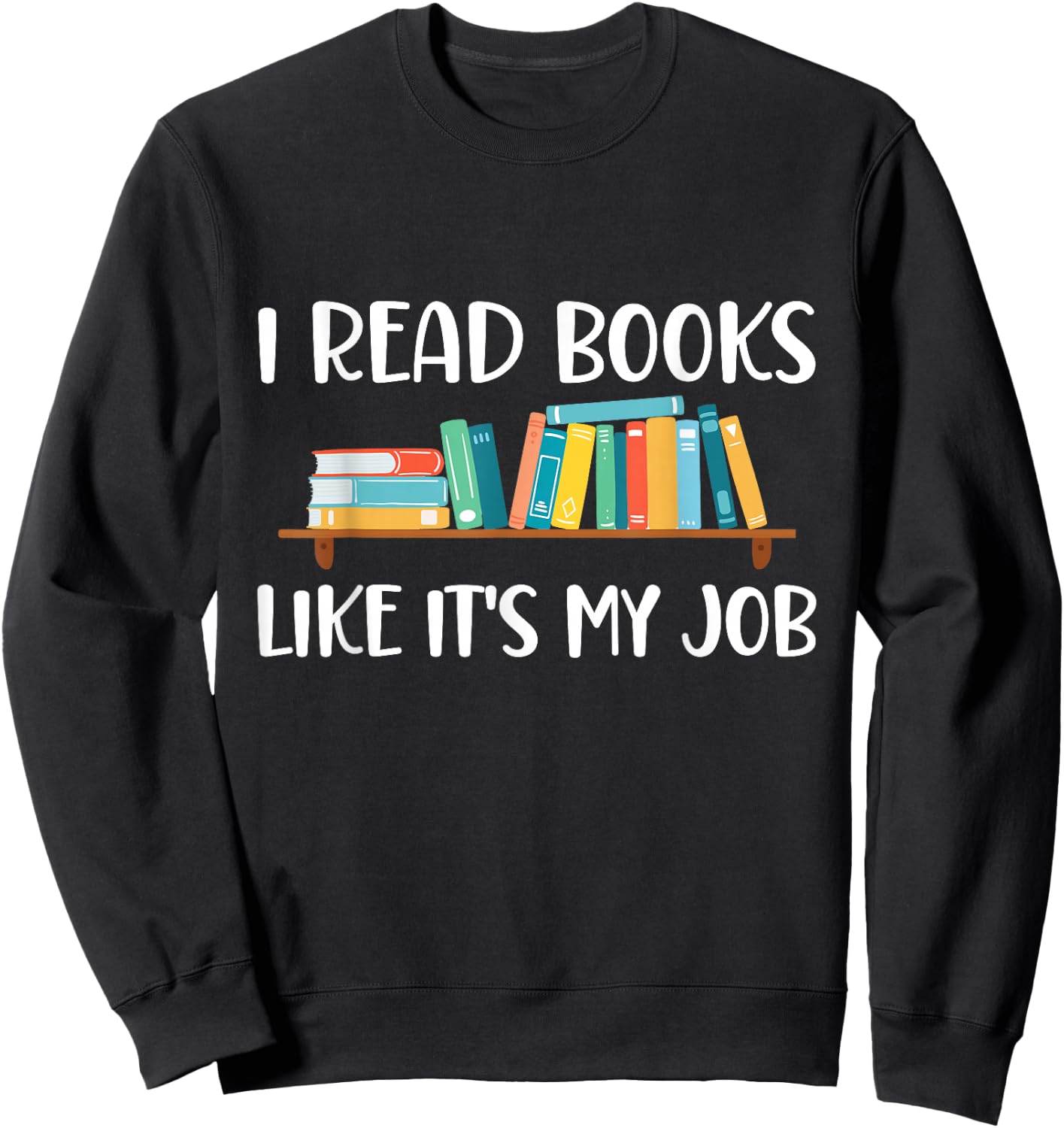 Funny Reading, I Read Books Like It's My Job Sweatshirt - Sweatshirt | Black