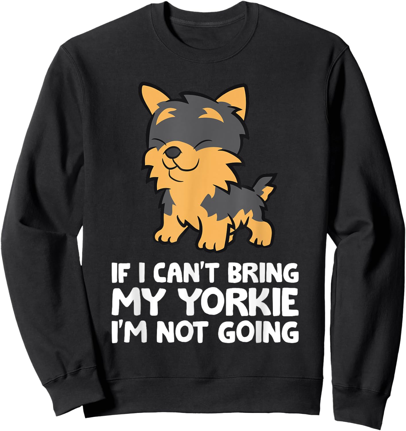 If I Can't Bring My Yorkie I'm Not Going Yorkshire Terrier Sweatshirt - Sweatshirt | Black