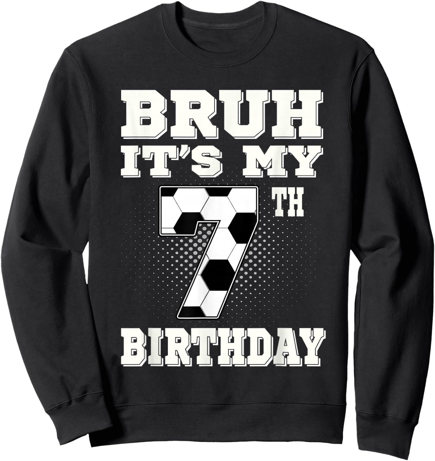 Bruh It's My 7th Birthday 7 Year Old Soccer Kids Sweatshirt - Sweatshirt | Black