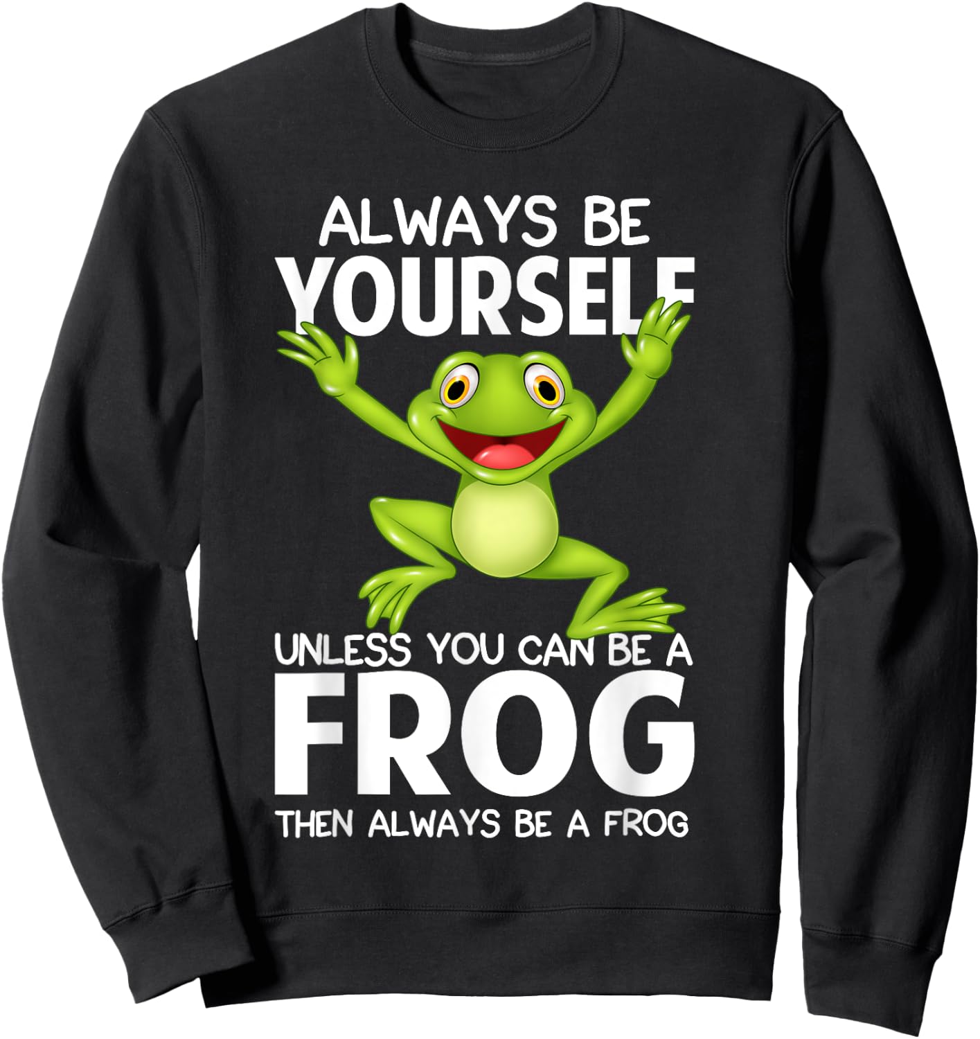 Always Be Yourself Unless You Can Be a Frog Then Be A Frog Sweatshirt - Sweatshirt | Black