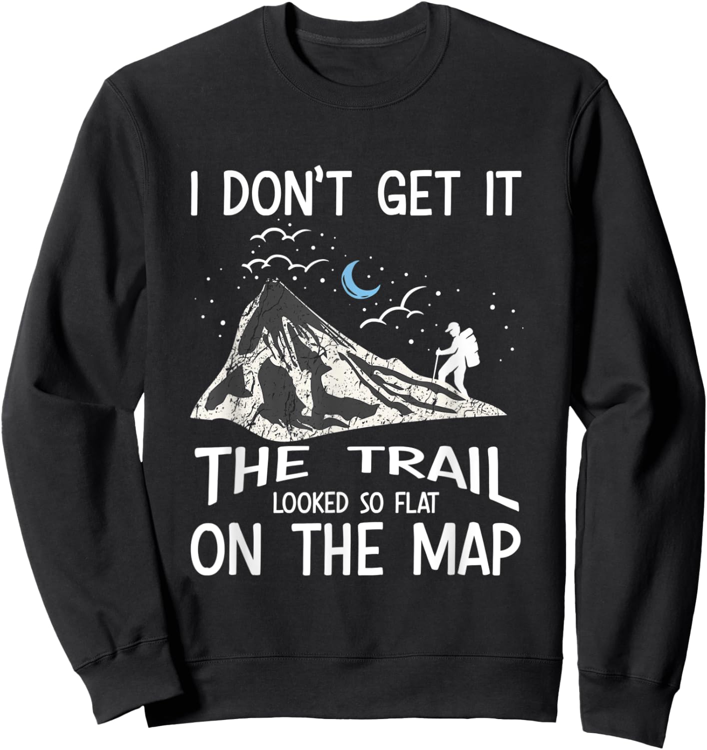 I Don't Get It The Trail Looked So Flat On The Map - Hiking Sweatshirt - Sweatshirt | Black