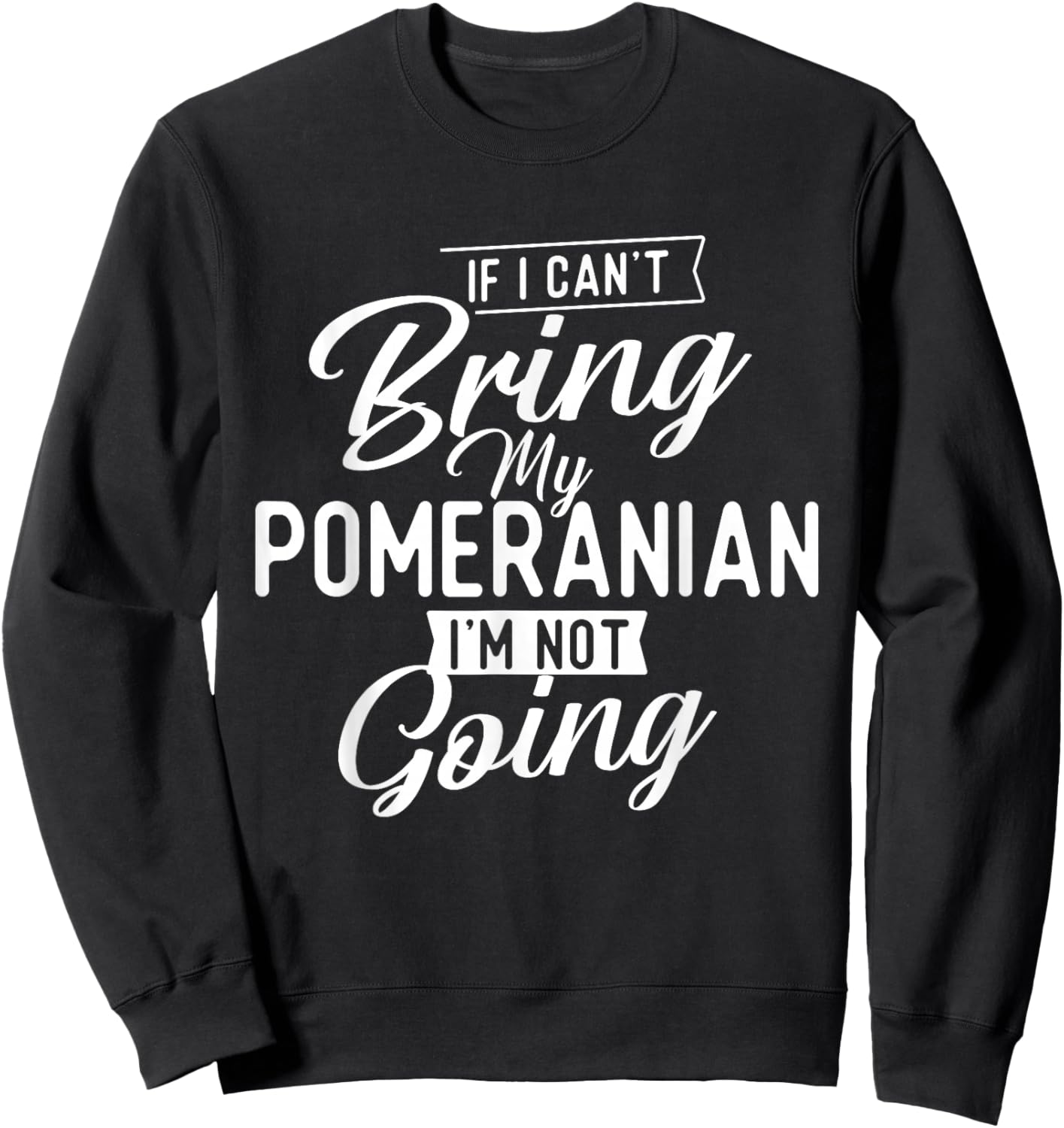 If I Can't Bring My Pomeranian I'm Not Going - Dog Lover Sweatshirt - Sweatshirt | Black