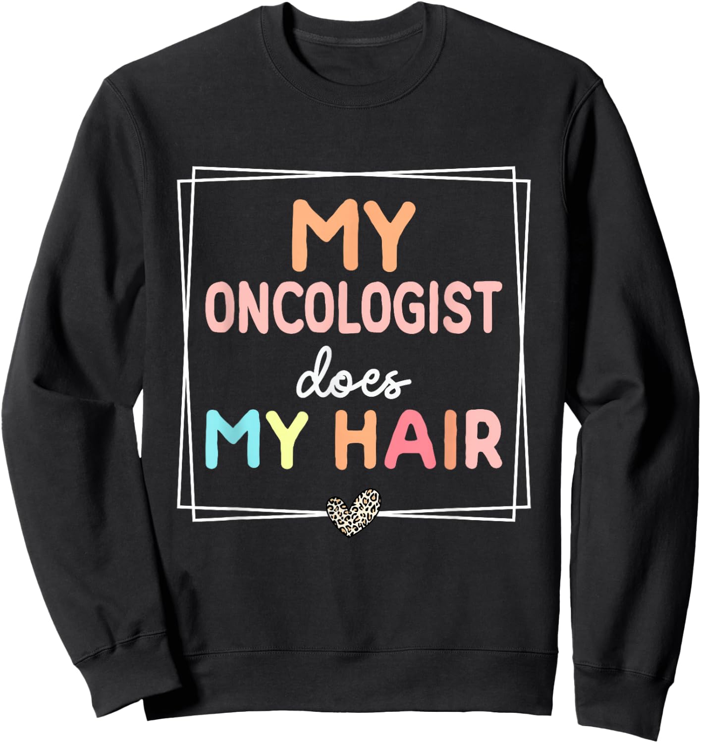 My Oncologist Does My Hair Chemotherapy Cancer Survivor Sweatshirt - Sweatshirt | Black
