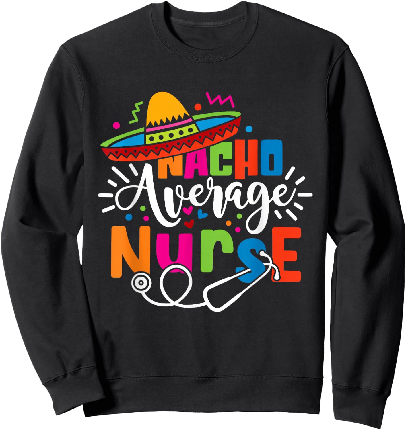 Nacho Average Nurse Cinco De Mayo Fiesta Mexican Nurse Life Sweatshirt - Sweatshirt | Black