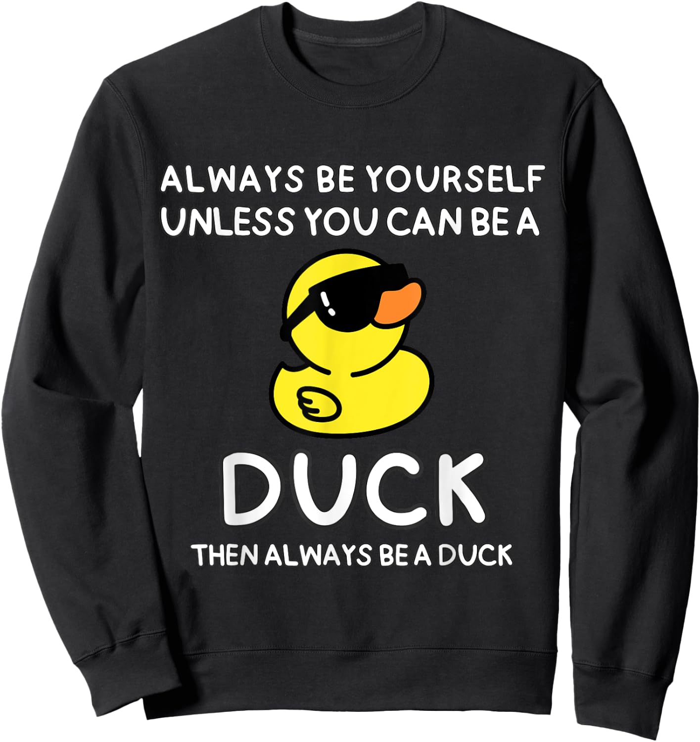 Always Be Yourself Unless You Can Be A Duck Cute Funny Sweatshirt - Sweatshirt | Black
