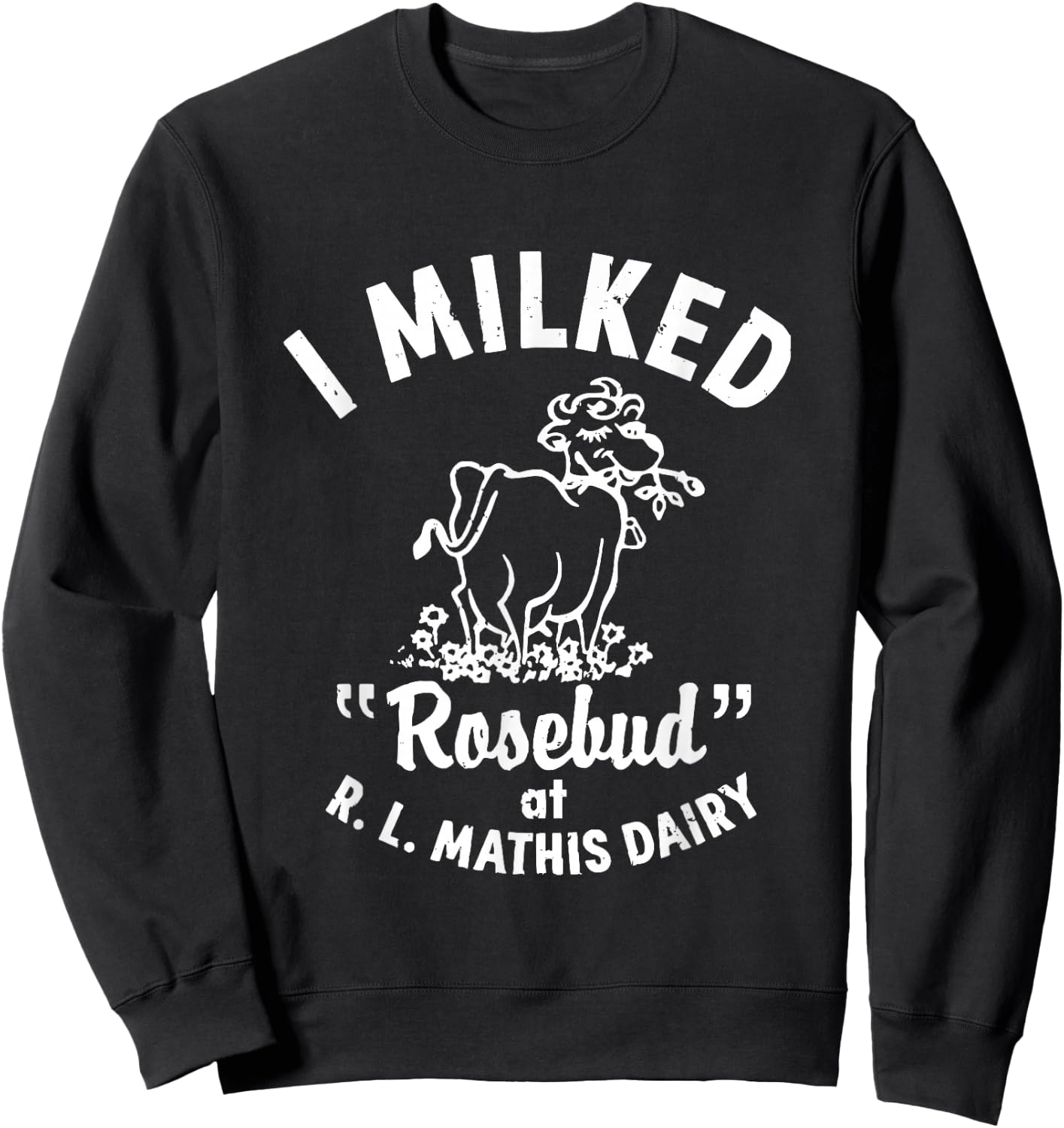 I Milked Rosebud At R.L.MATHIS Dairy Apparel Sweatshirt - Sweatshirt | Black