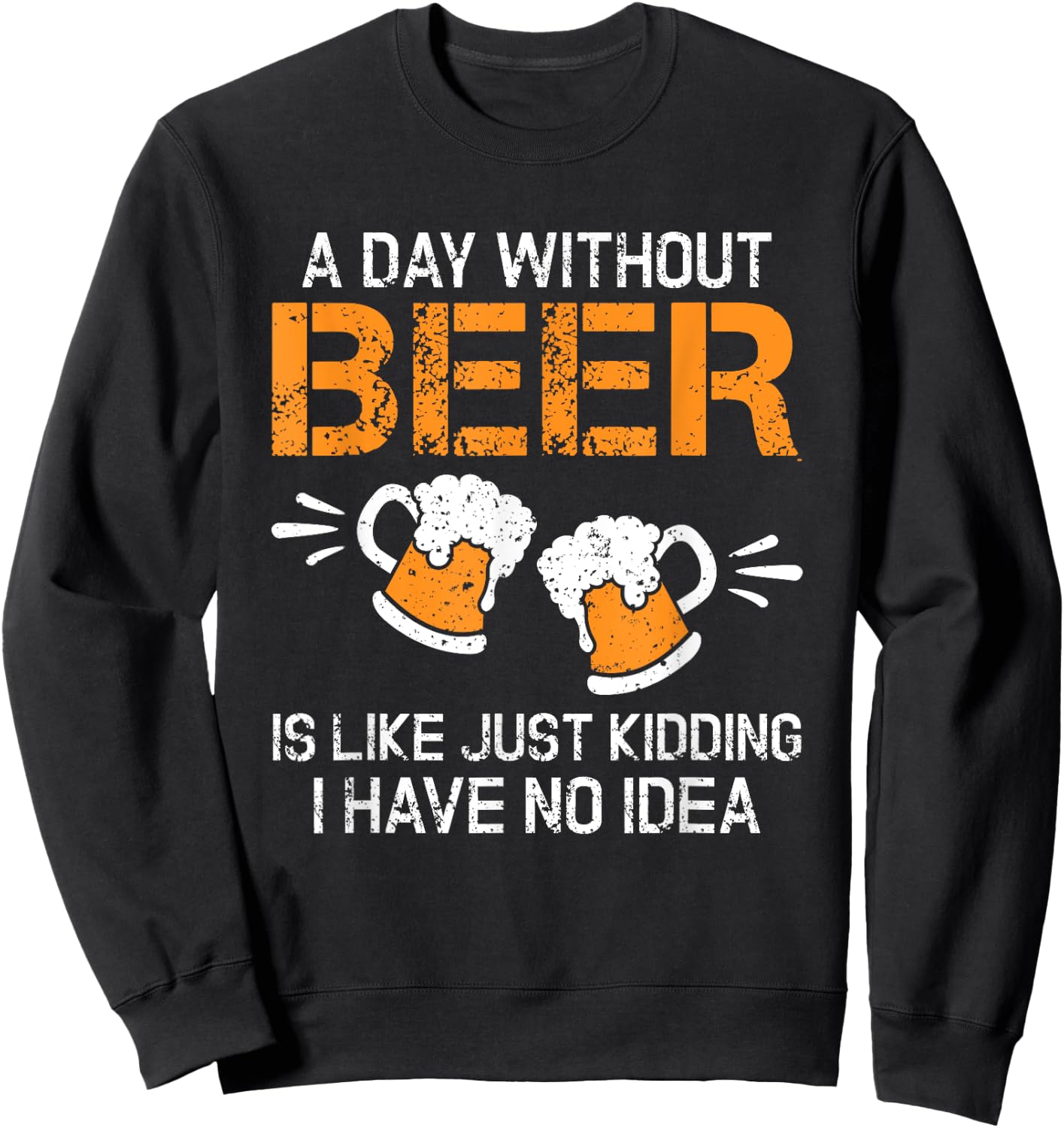 A Day Without Beer Funny Beer Drinking Beer Lovers Sweatshirt - Sweatshirt | Black