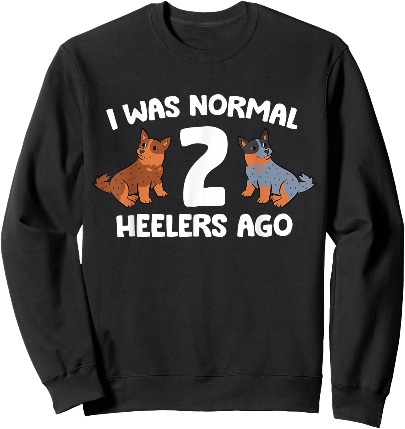 I Was Normal 2 Heelers Ago Australian Cattle Dogs Sweatshirt - Sweatshirt | Black
