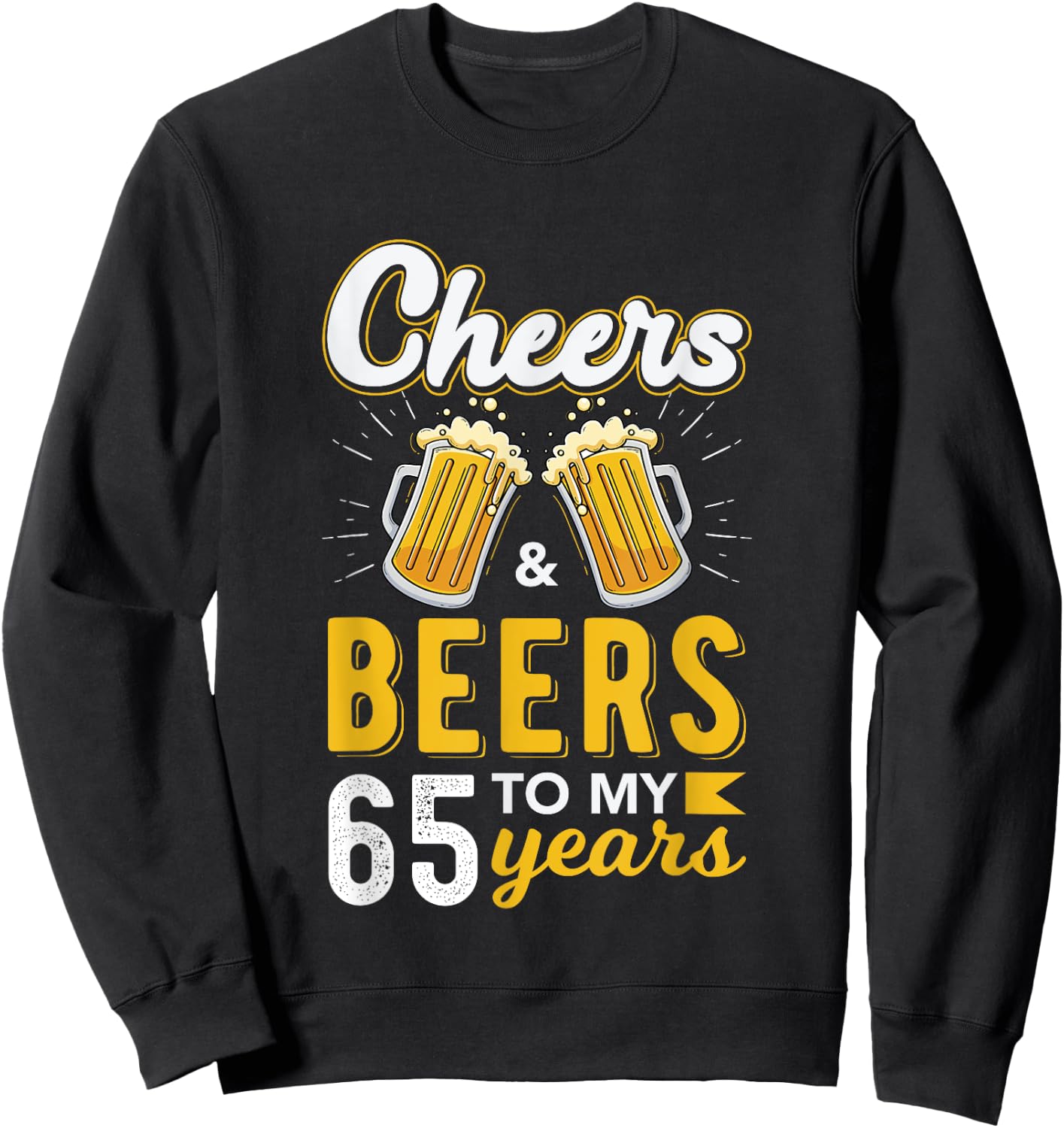 Cheers and Beers To My 65 Years 65th Birthday Drinking Party Sweatshirt - Sweatshirt | Black