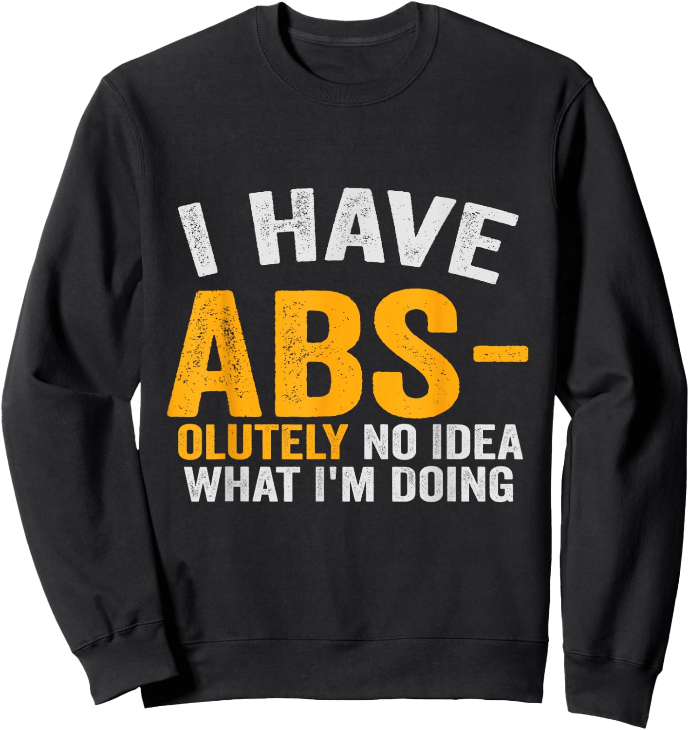 I Have Abs-olutely No Idea What I'm Doing Funny Gym Fitness Sweatshirt - Sweatshirt | Black